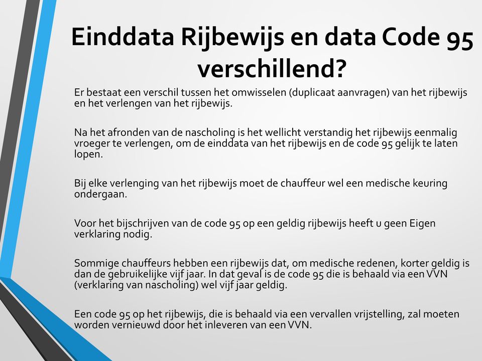 Bij elke verlenging van het rijbewijs moet de chauffeur wel een medische keuring ondergaan. Voor het bijschrijven van de code 95 op een geldig rijbewijs heeft u geen Eigen verklaring nodig.