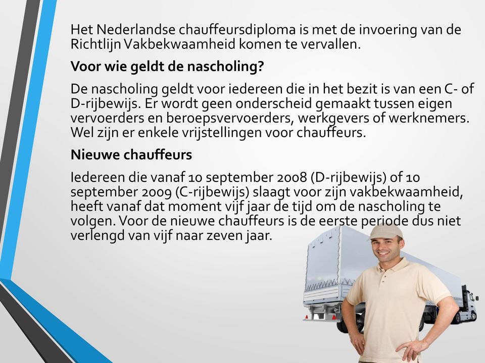 Er wordt geen onderscheid gemaakt tussen eigen vervoerders en beroepsvervoerders, werkgevers of werknemers. Wel zijn er enkele vrijstellingen voor chauffeurs.