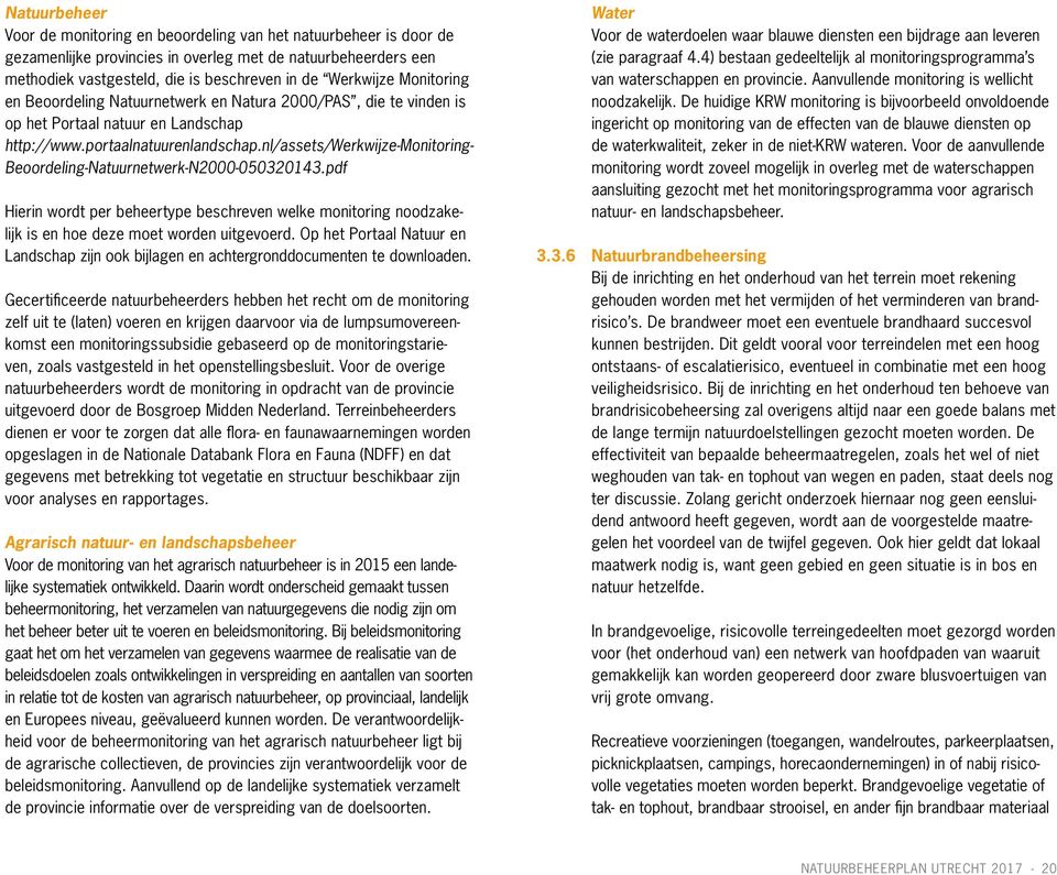 nl/assets/werkwijze-monitoring- Beoordeling-Natuurnetwerk-N2000-050320143.pdf Hierin wordt per beheertype beschreven welke monitoring noodzakelijk is en hoe deze moet worden uitgevoerd.