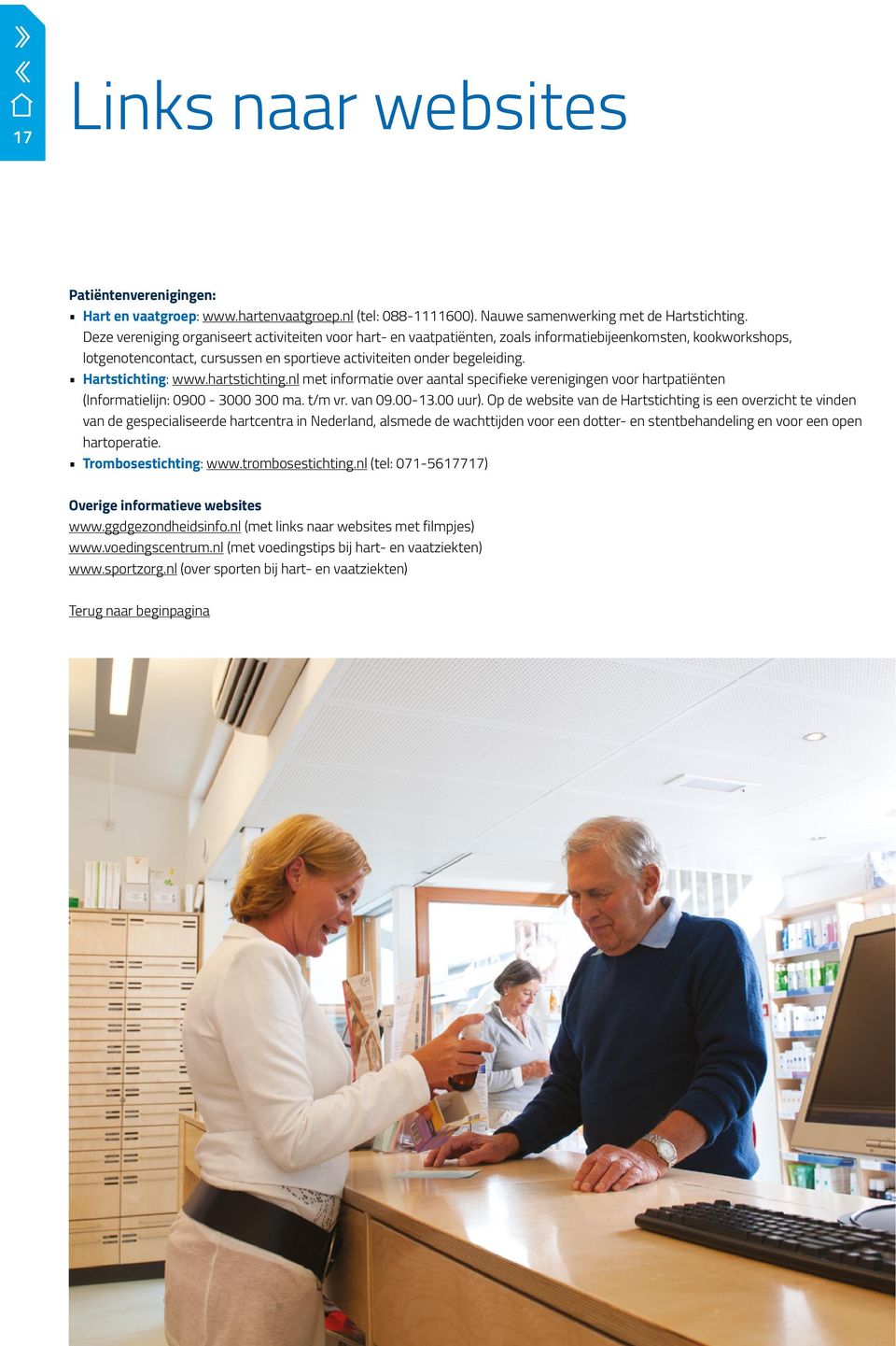 Hartstichting: www.hartstichting.nl met informatie over aantal specifieke verenigingen voor hartpatiënten (Informatielijn: 0900-3000 300 ma. t/m vr. van 09.00-13.00 uur).