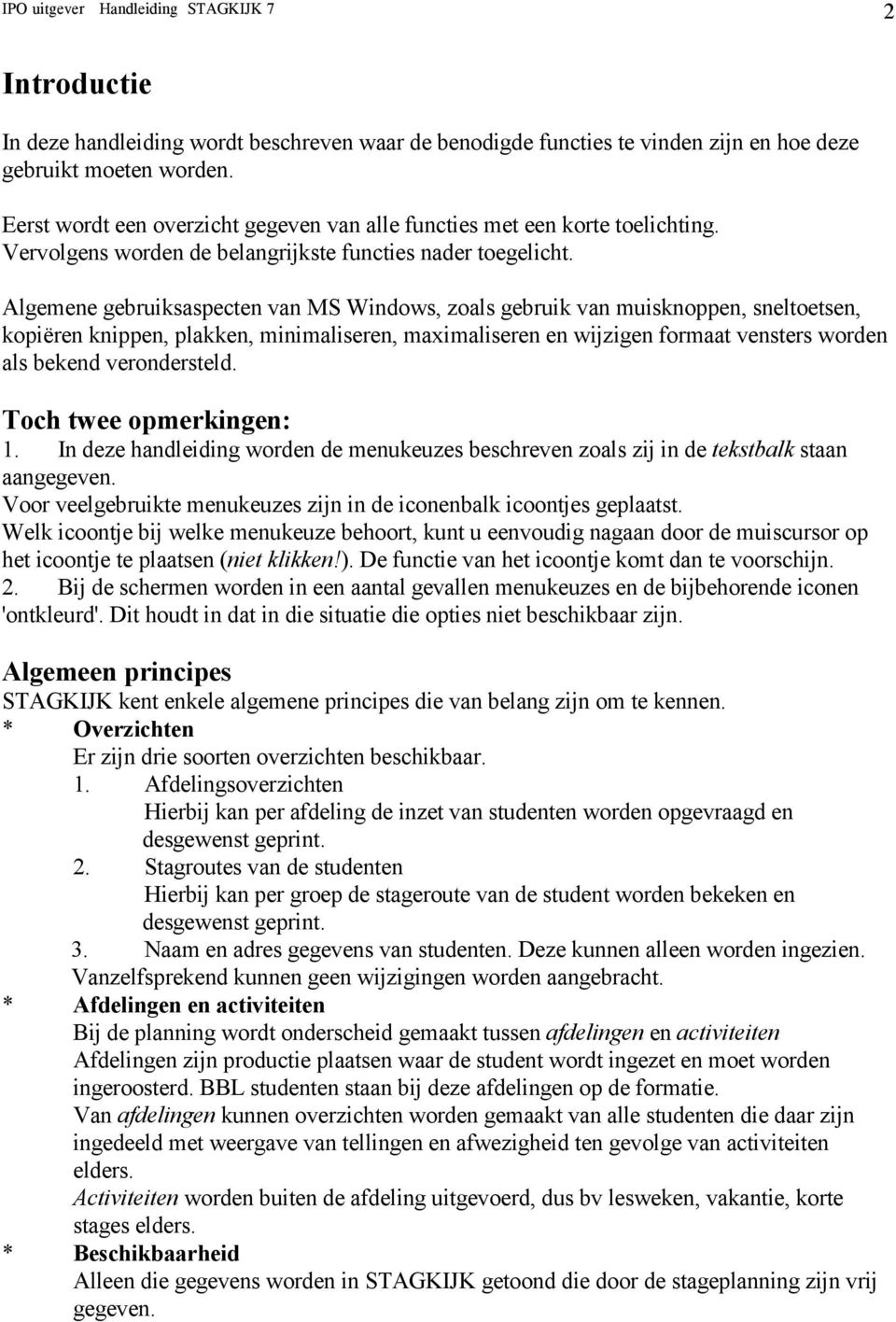 Algemene gebruiksaspecten van MS Windows, zoals gebruik van muisknoppen, sneltoetsen, kopiëren knippen, plakken, minimaliseren, maximaliseren en wijzigen formaat vensters worden als bekend