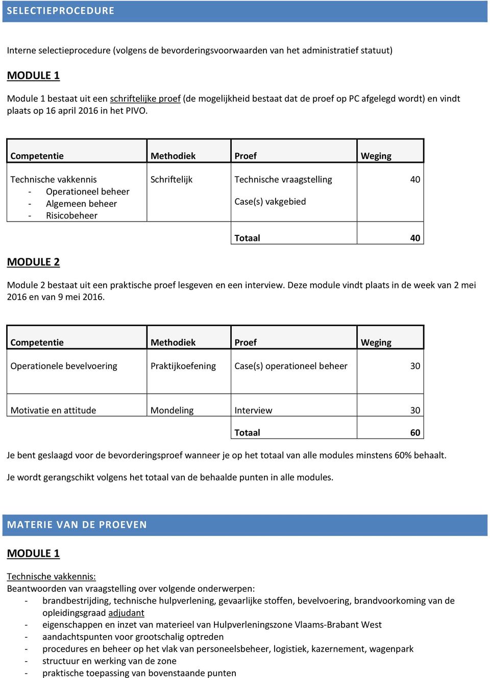 Competentie Methodiek Proef Weging Technische vakkennis - Operationeel beheer - Algemeen beheer - Risicobeheer Schriftelijk Technische vraagstelling Case(s) vakgebied 40 Totaal 40 MODULE 2 Module 2