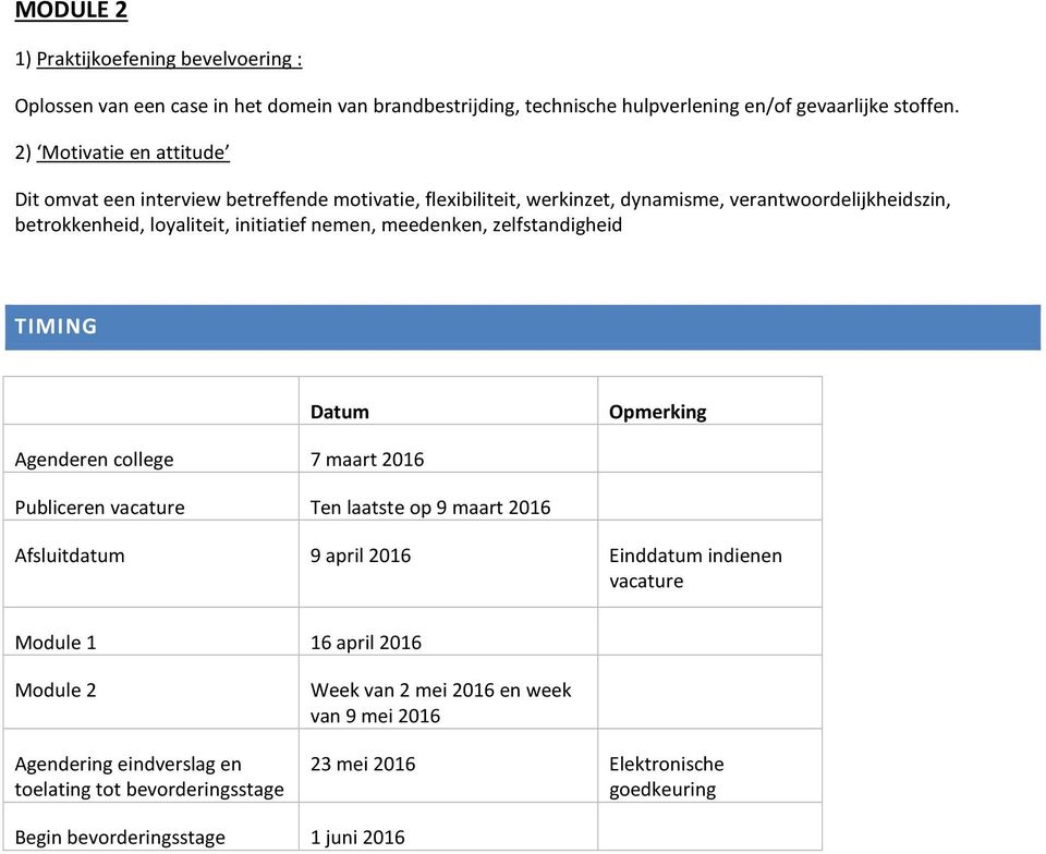 meedenken, zelfstandigheid TIMING Datum Opmerking Agenderen college 7 maart 2016 Publiceren vacature Ten laatste op 9 maart 2016 Afsluitdatum 9 april 2016 Einddatum indienen