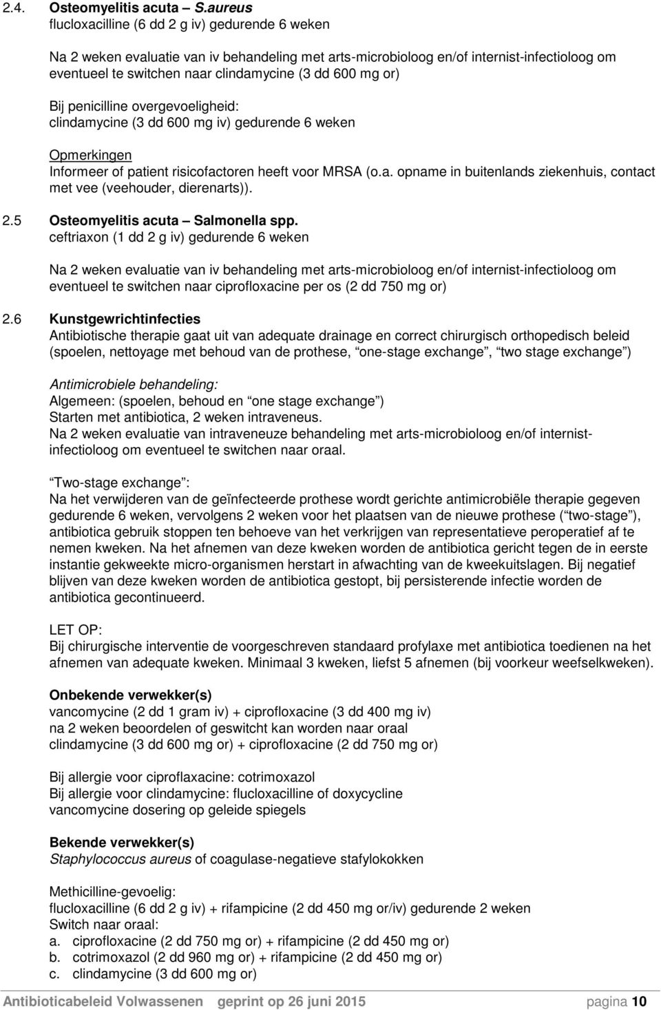 mg or) Bij penicilline overgevoeligheid: clindamycine (3 dd 600 mg iv) gedurende 6 weken Opmerkingen Informeer of patient risicofactoren heeft voor MRSA (o.a. opname in buitenlands ziekenhuis, contact met vee (veehouder, dierenarts)).