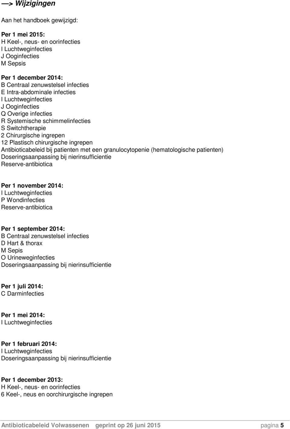 Antibioticabeleid bij patienten met een granulocytopenie (hematologische patienten) Doseringsaanpassing bij nierinsufficientie Reserve-antibiotica Per 1 november 2014: I Luchtweginfecties P