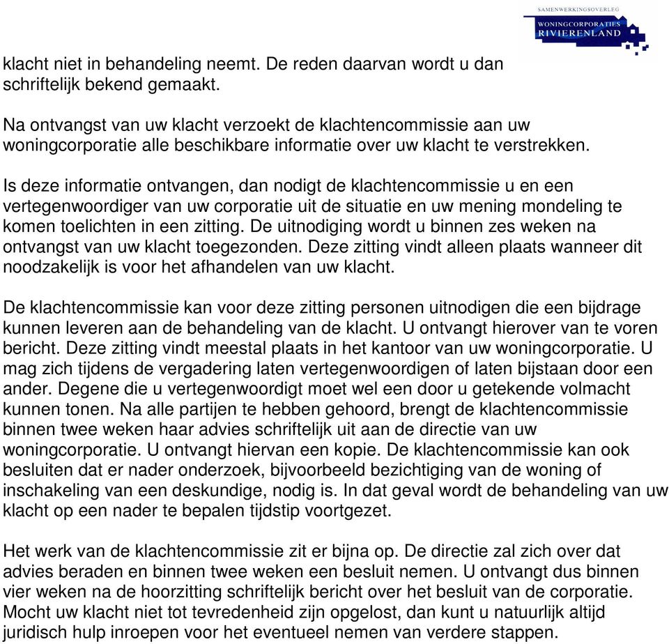 Is deze informatie ontvangen, dan nodigt de klachtencommissie u en een vertegenwoordiger van uw corporatie uit de situatie en uw mening mondeling te komen toelichten in een zitting.