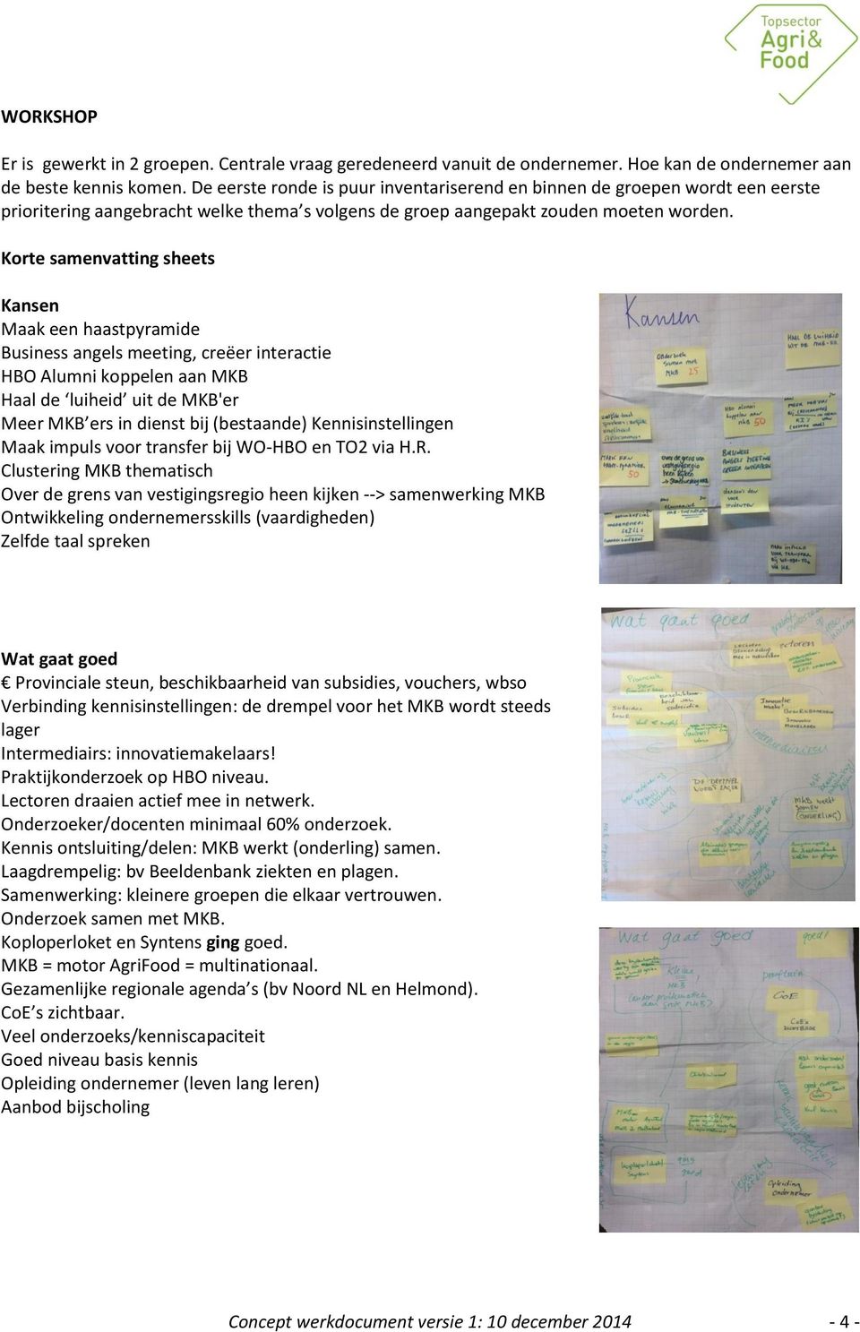 Korte samenvatting sheets Kansen Maak een haastpyramide Business angels meeting, creëer interactie HBO Alumni koppelen aan MKB Haal de luiheid uit de MKB'er Meer MKB ers in dienst bij (bestaande)