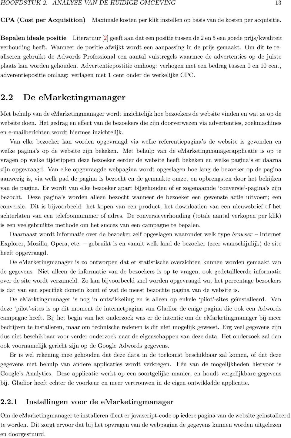 Om dit te realiseren gebruikt de Adwords Professional een aantal vuistregels waarmee de advertenties op de juiste plaats kan worden gehouden.