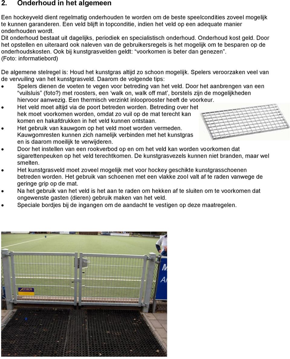 Door het opstellen en uiteraard ook naleven van de gebruikersregels is het mogelijk om te besparen op de onderhoudskosten. Ook bij kunstgrasvelden geldt: voorkomen is beter dan genezen.