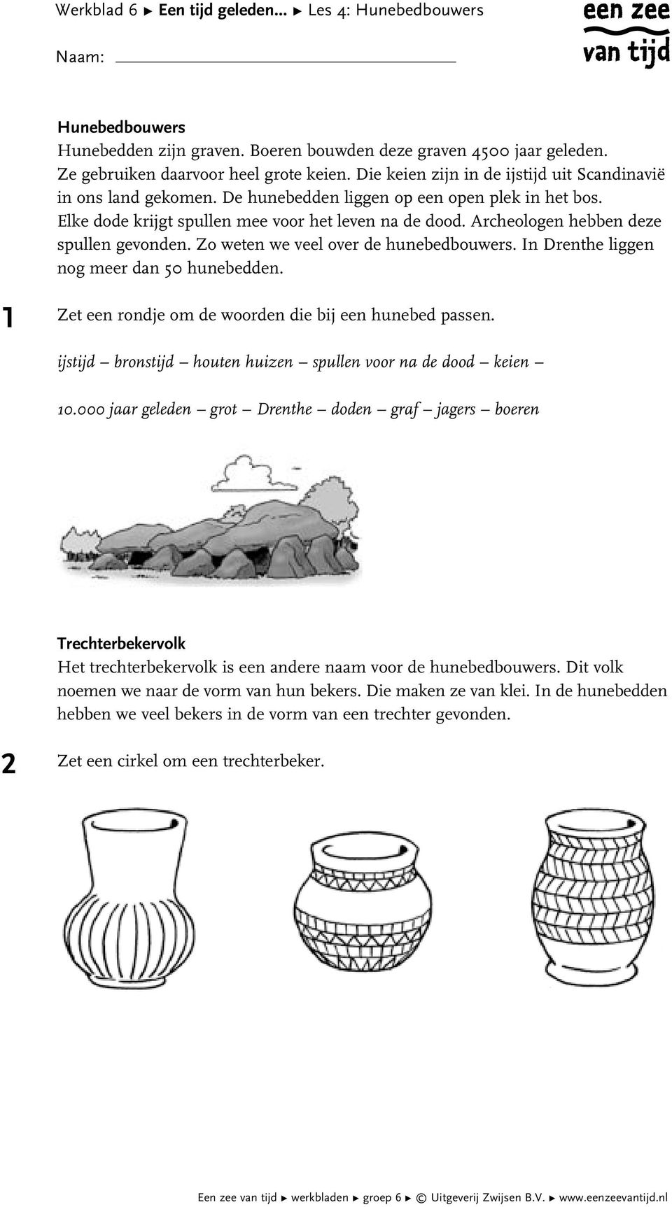 Archeologen hebben deze spullen gevonden. Zo weten we veel over de hunebedbouwers. In Drenthe liggen nog meer dan 50 hunebedden. Zet een rondje om de woorden die bij een hunebed passen.