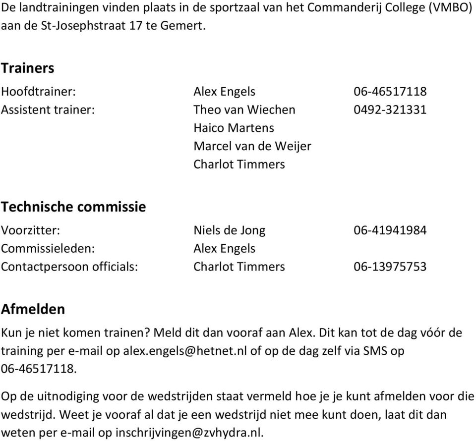 06-41941984 Commissieleden: Alex Engels Contactpersoon officials: Charlot Timmers 06-13975753 Afmelden Kun je niet komen trainen? Meld dit dan vooraf aan Alex.