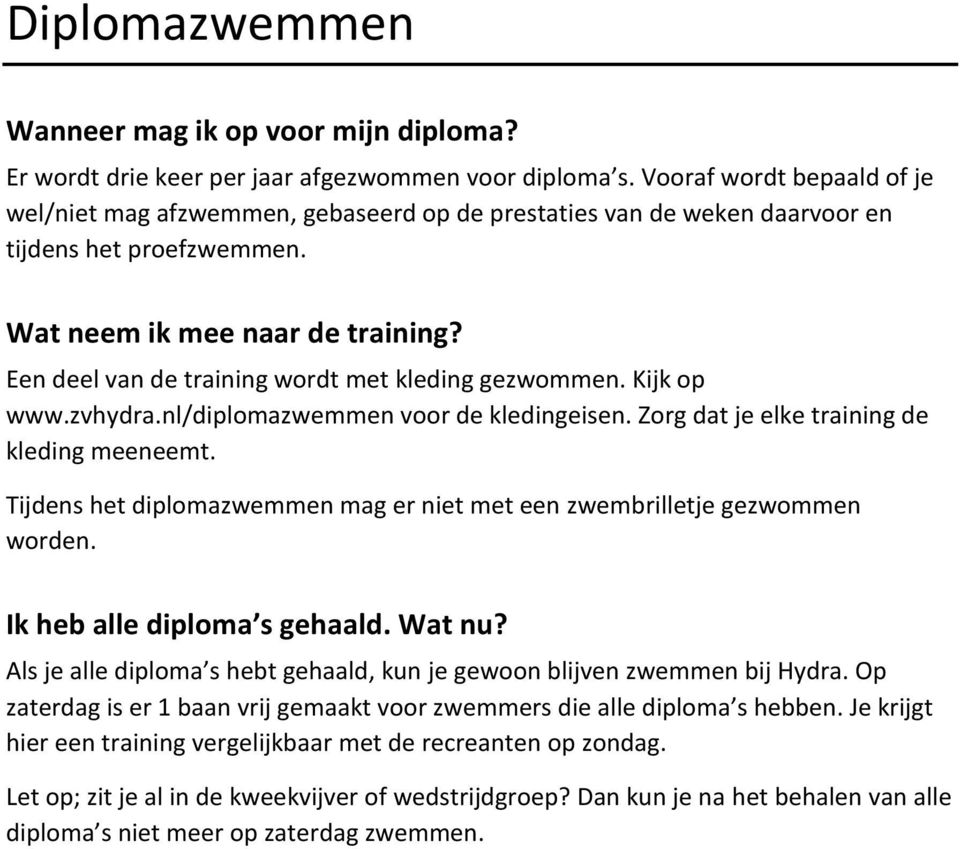 Een deel van de training wordt met kleding gezwommen. Kijk op www.zvhydra.nl/diplomazwemmen voor de kledingeisen. Zorg dat je elke training de kleding meeneemt.