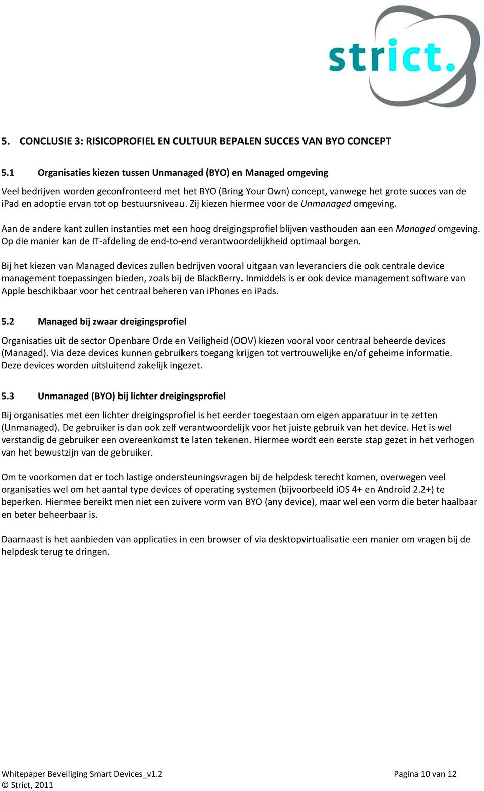 op bestuursniveau. Zij kiezen hiermee voor de Unmanaged omgeving. Aan de andere kant zullen instanties met een hoog dreigingsprofiel blijven vasthouden aan een Managed omgeving.