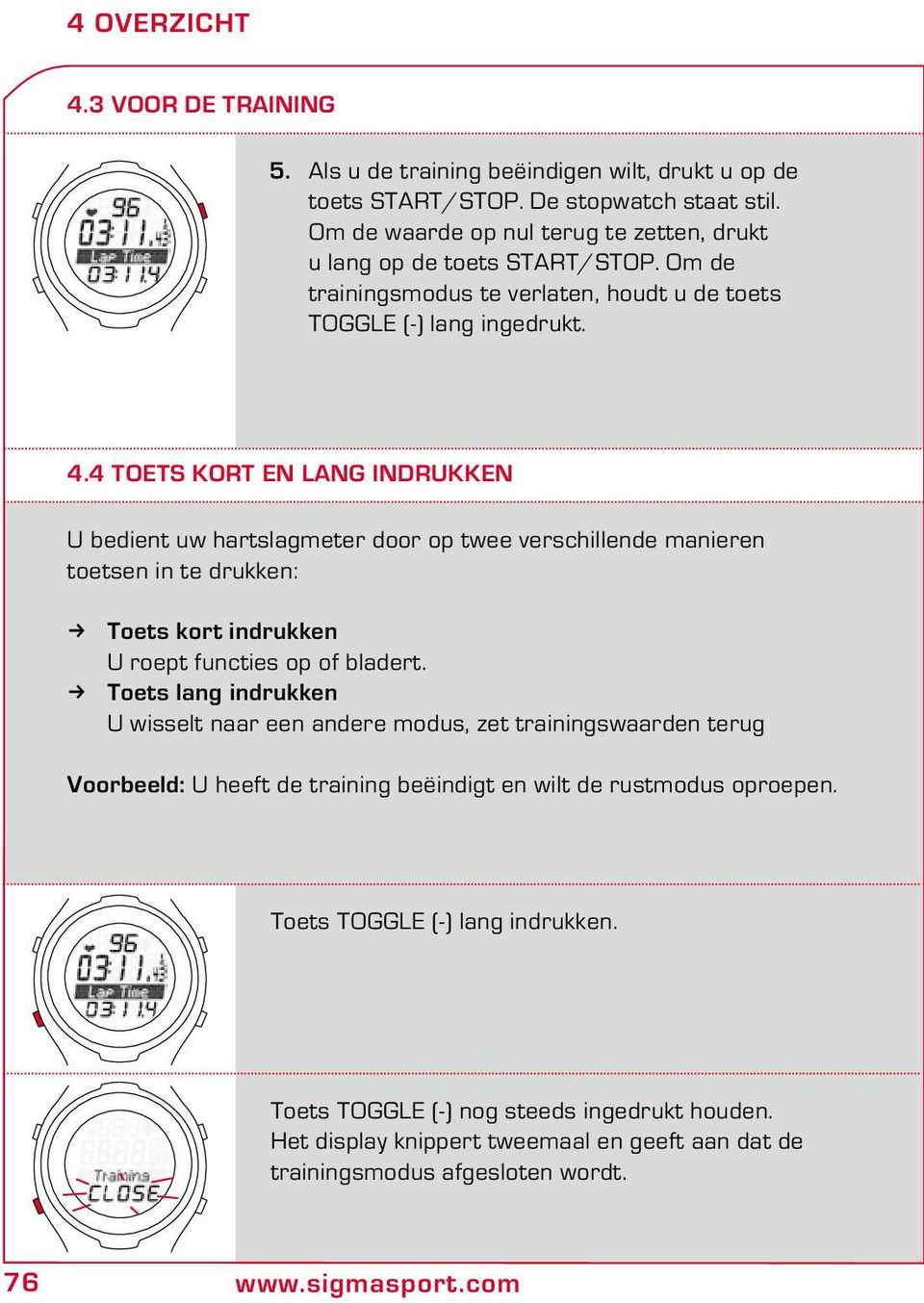 4 Toets kort en lang indruen U bedient uw hartslagmeter door op twee verschillende manieren toetsen in te druen: Toets kort indruen U roept functies op of bladert.