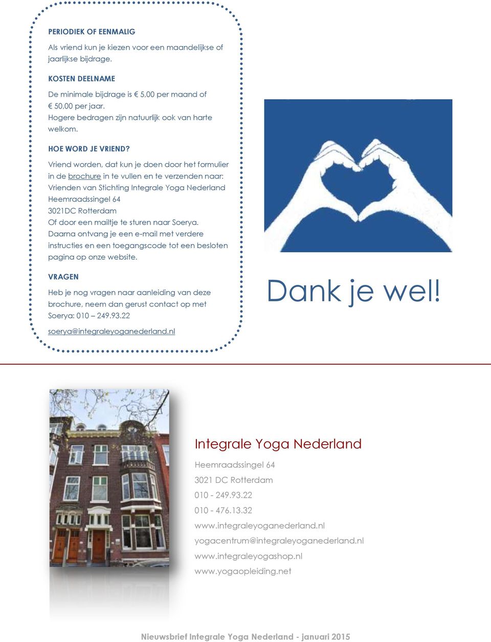 Vriend worden, dat kun je doen door het formulier in de brochure in te vullen en te verzenden naar: Vrienden van Stichting Integrale Yoga Nederland Heemraadssingel 64 3021DC Rotterdam Of door een