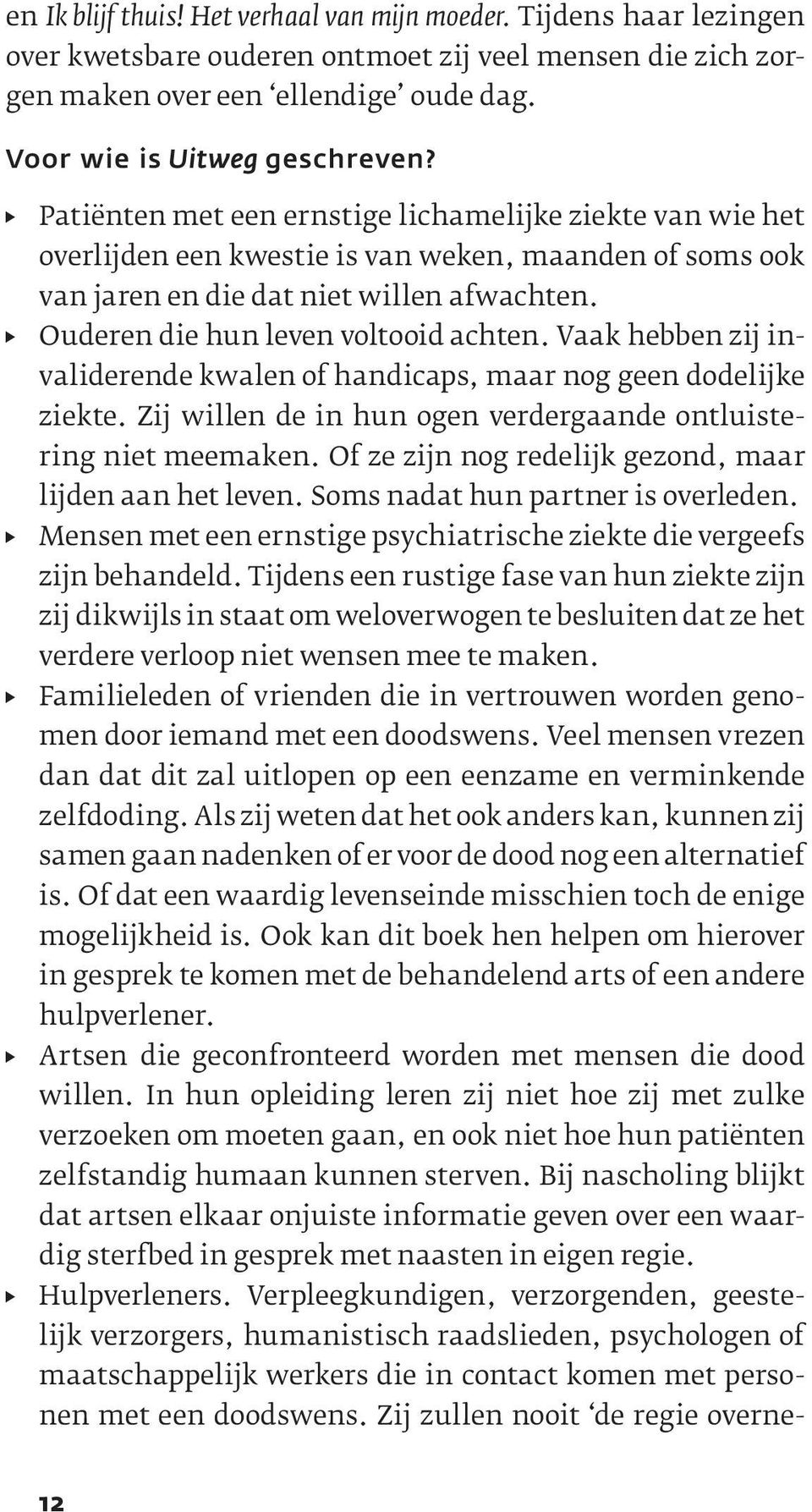 S Ouderen die hun leven voltooid achten. Vaak hebben zij invaliderende kwalen of handicaps, maar nog geen dodelijke ziekte. Zij willen de in hun ogen verdergaande ontluistering niet meemaken.