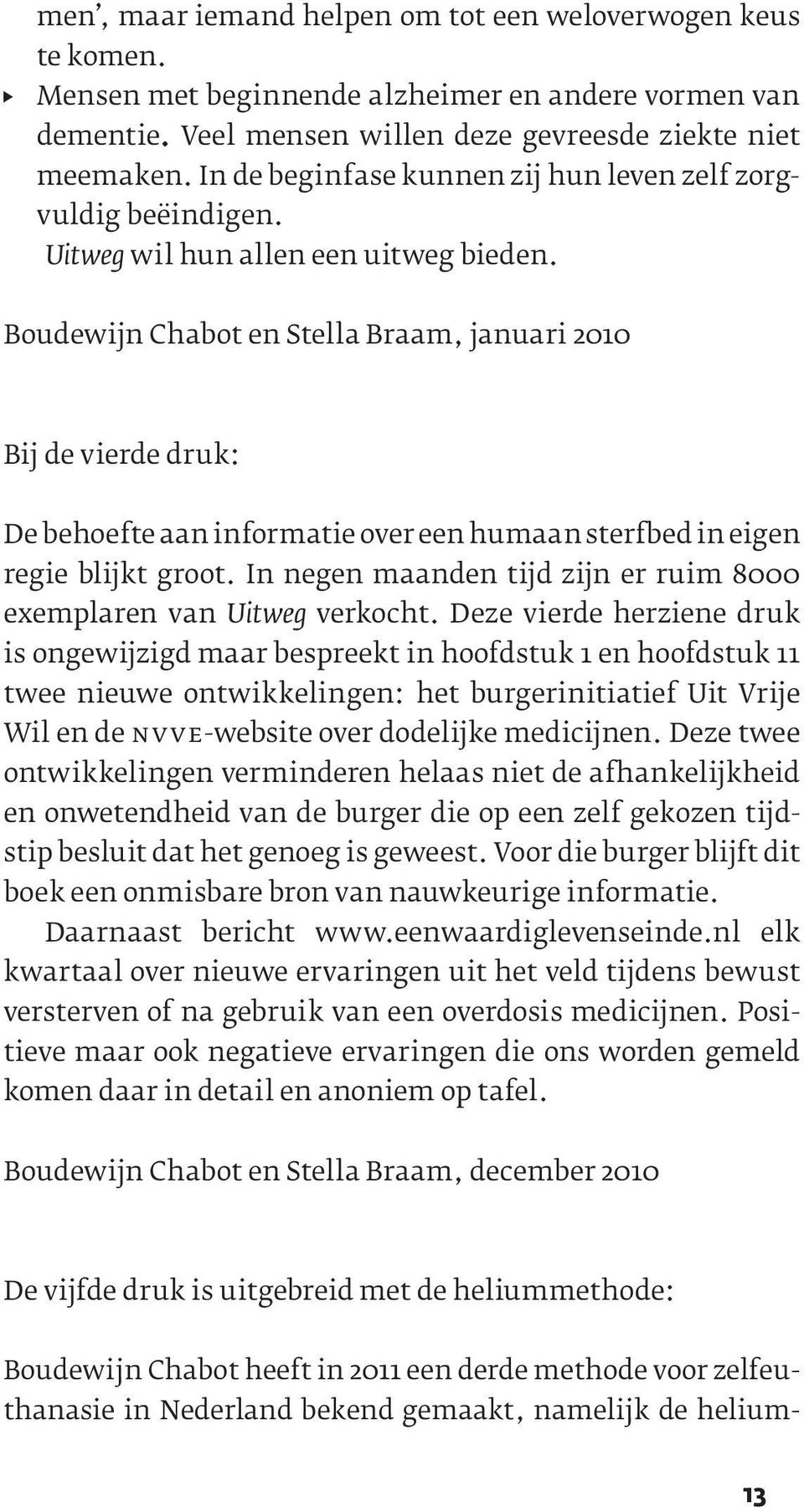 Boudewijn Chabot en Stella Braam, januari 2010 Bij de vierde druk: De behoefte aan informatie over een humaan sterfbed in eigen regie blijkt groot.