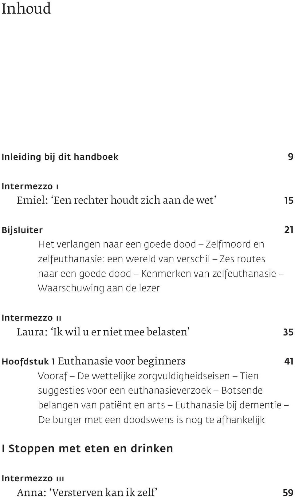 niet mee belasten 35 Hoofdstuk 1 Euthanasie voor beginners 41 Vooraf De wettelijke zorgvuldigheidseisen Tien suggesties voor een euthanasieverzoek Botsende