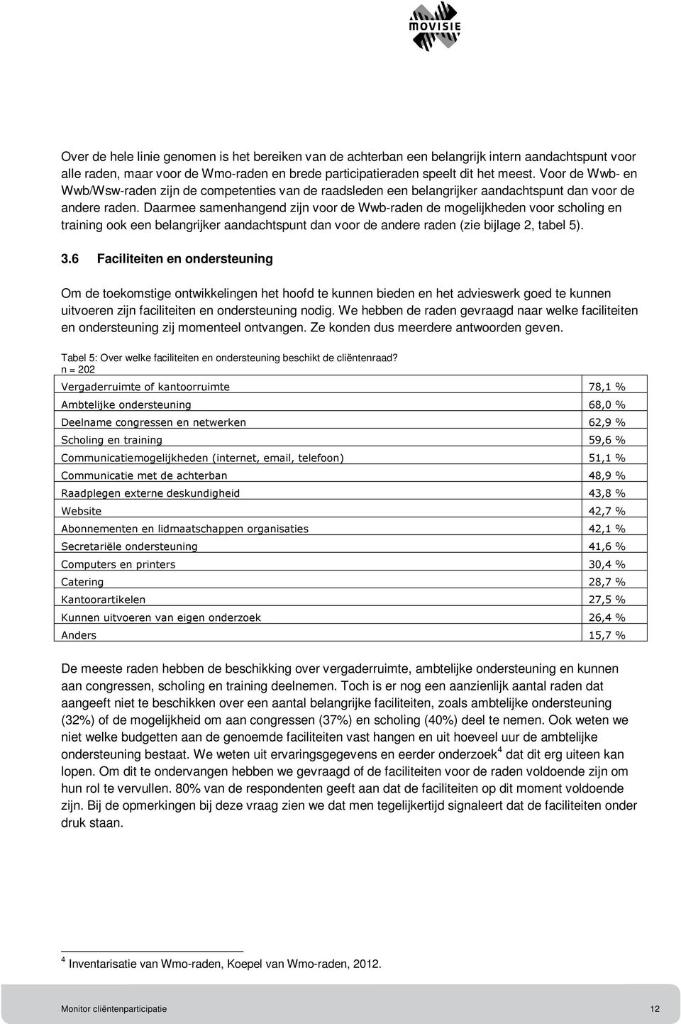 Daarmee samenhangend zijn voor de Wwb-raden de mogelijkheden voor scholing en training ook een belangrijker aandachtspunt dan voor de andere raden (zie bijlage 2, tabel 5). 3.