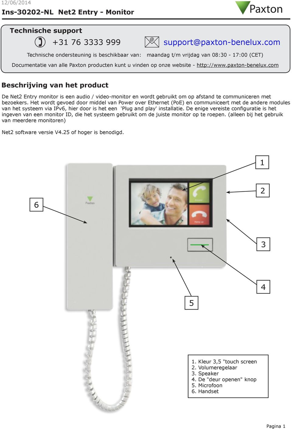 com Beschrijving van het product De Net2 Entry monitor is een audio / video-monitor en wordt gebruikt om op afstand te communiceren met bezoekers.