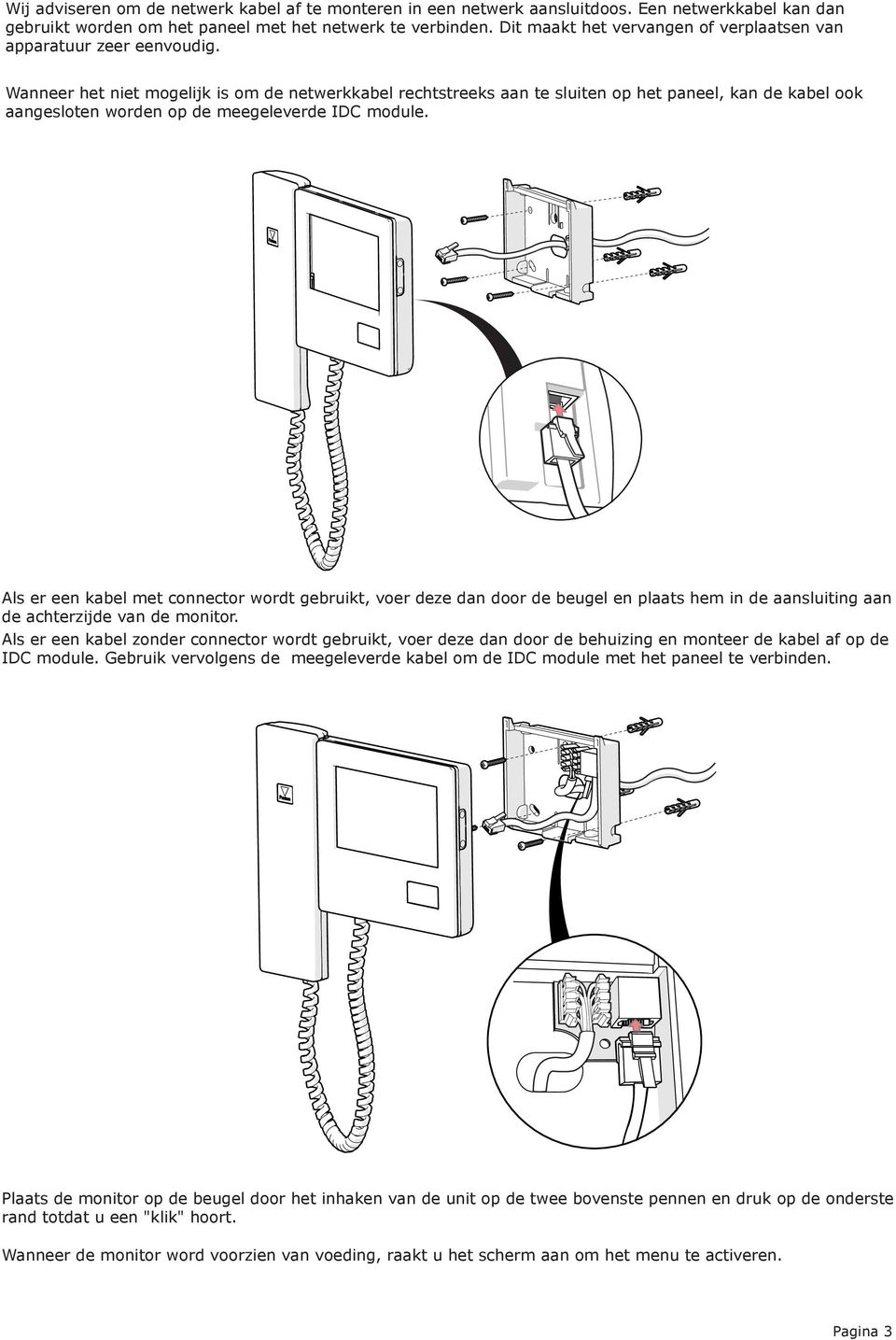 Wanneer het niet mogelijk is om de netwerkkabel rechtstreeks aan te sluiten op het paneel, kan de kabel ook aangesloten worden op de meegeleverde IDC module.