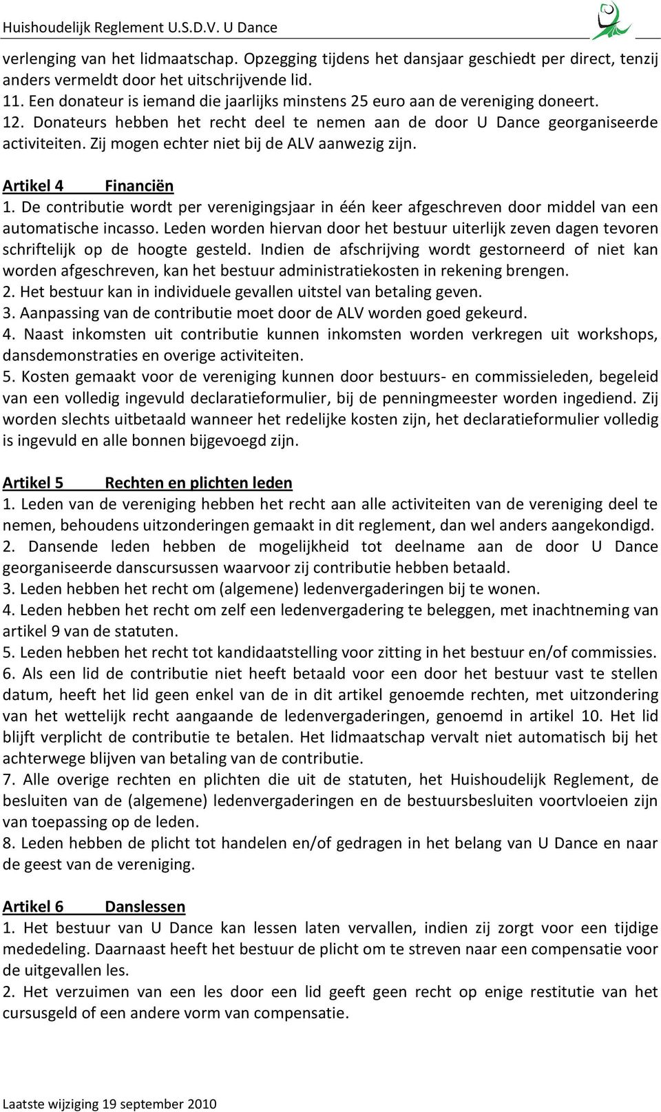 Zij mogen echter niet bij de ALV aanwezig zijn. Artikel 4 Financiën 1. De contributie wordt per verenigingsjaar in één keer afgeschreven door middel van een automatische incasso.