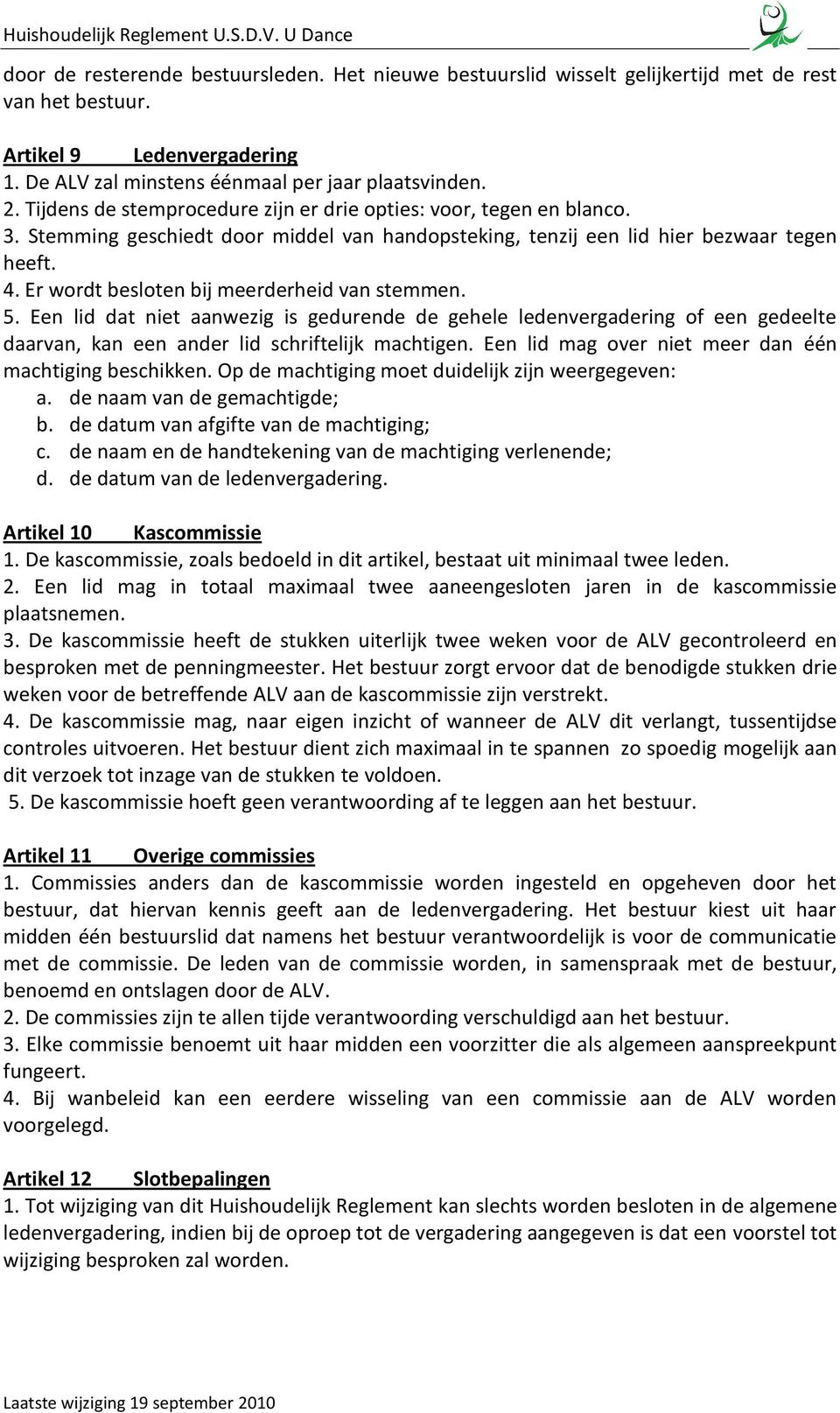 Er wordt besloten bij meerderheid van stemmen. 5. Een lid dat niet aanwezig is gedurende de gehele ledenvergadering of een gedeelte daarvan, kan een ander lid schriftelijk machtigen.