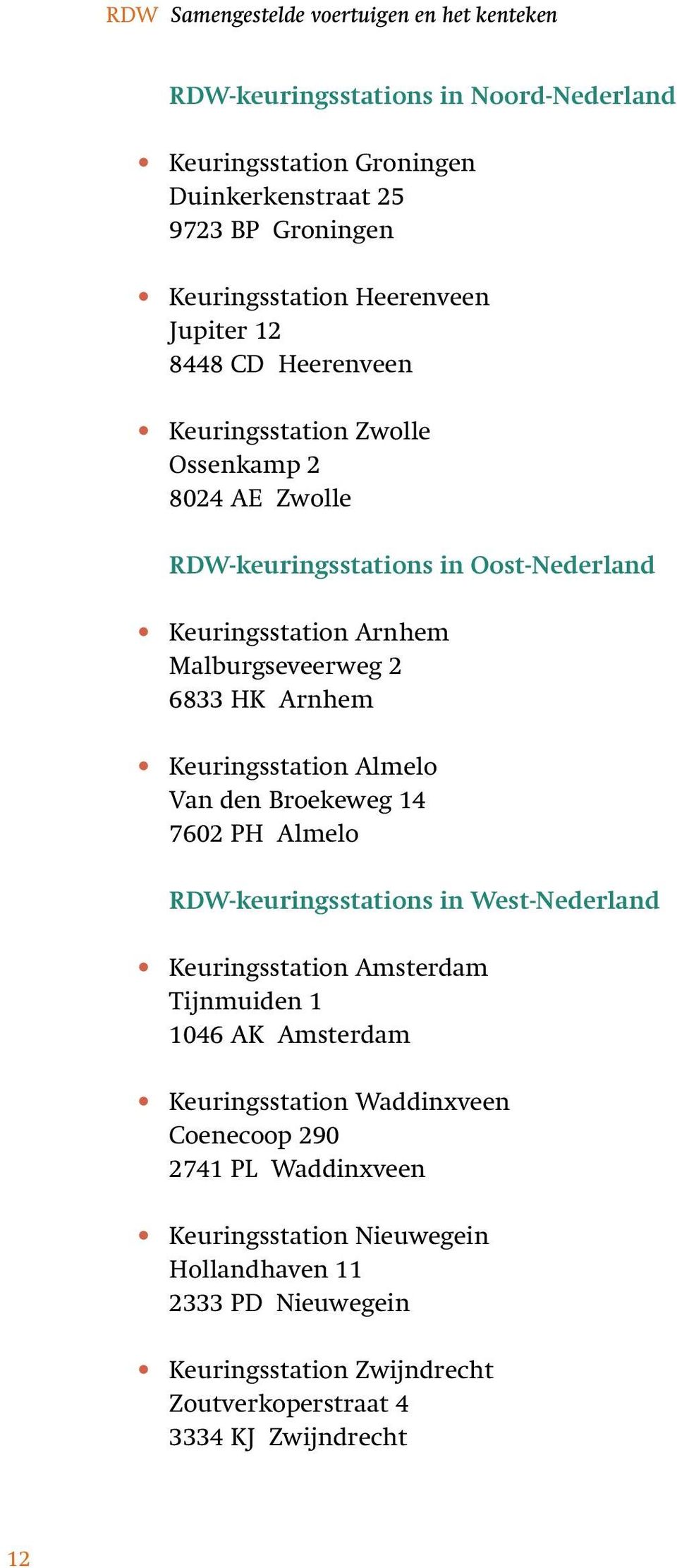 Almelo Van den Broekeweg 14 7602 PH Almelo RDW-keuringsstations in West-Nederland Keuringsstation Amsterdam Tijnmuiden 1 1046 AK Amsterdam Keuringsstation