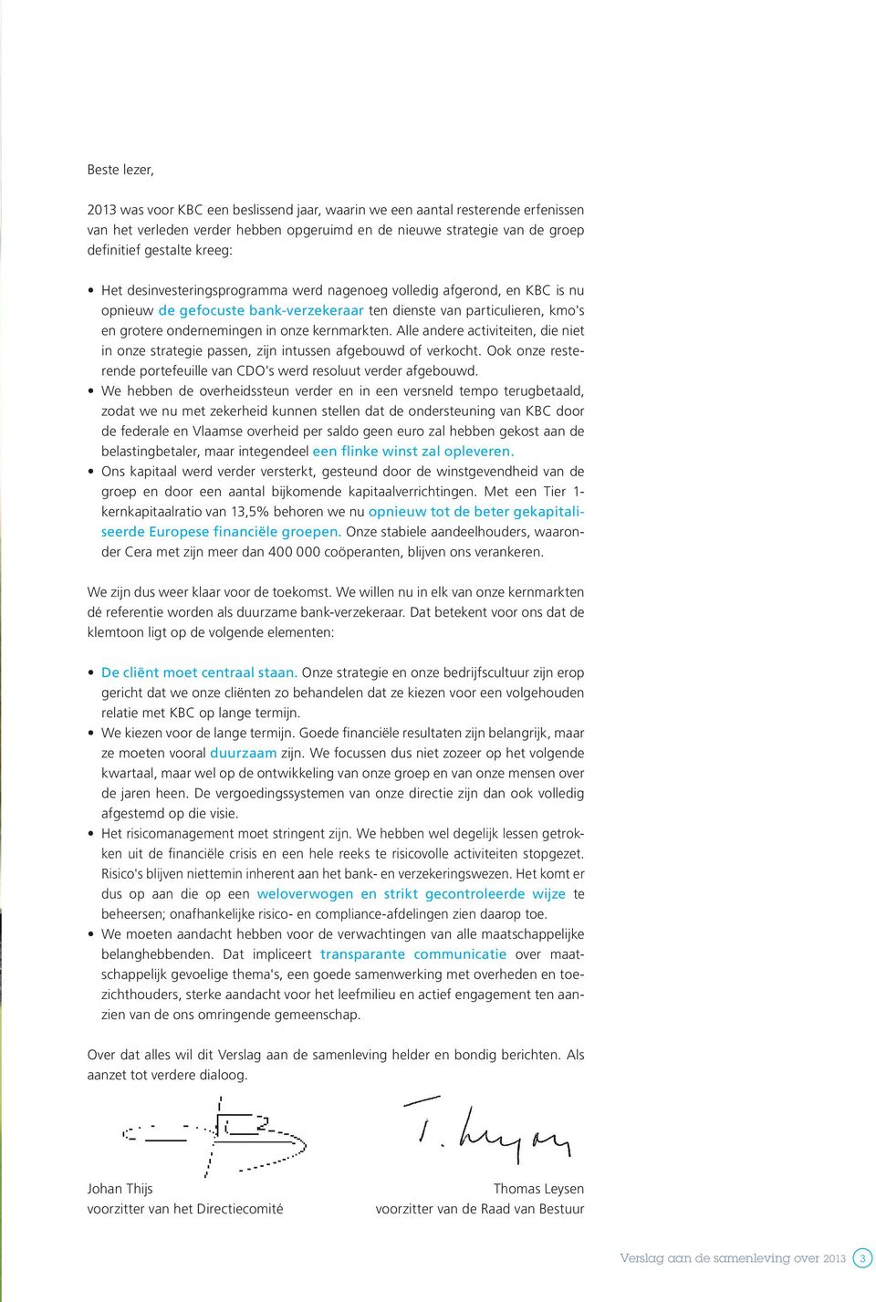 Alle andere activiteiten, die niet in onze strategie passen, zijn intussen afgebouwd of verkocht. Ook onze resterende portefeuille van CDO's werd resoluut verder afgebouwd.