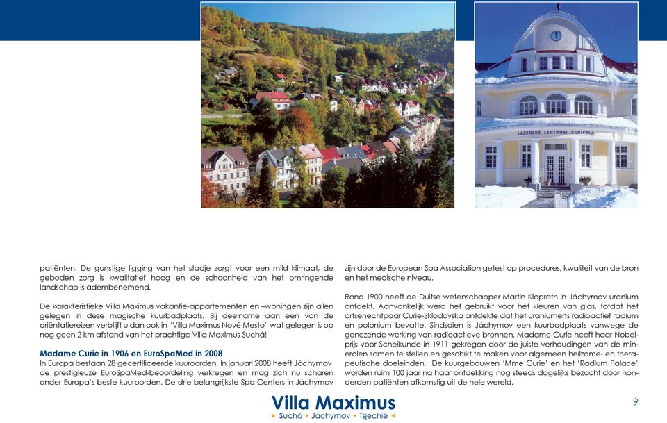 Bij deelname aan een van de oriëntatiereizen verblijft u dan ook in Villa Maximus Nové Mesto wat gelegen is op nog geen 2 km afstand van het prachtige Villa Maximus Suchá!
