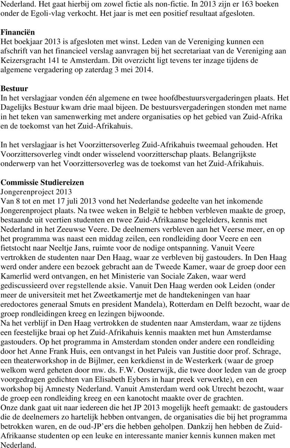 Leden van de Vereniging kunnen een afschrift van het financieel verslag aanvragen bij het secretariaat van de Vereniging aan Keizersgracht 141 te Amsterdam.