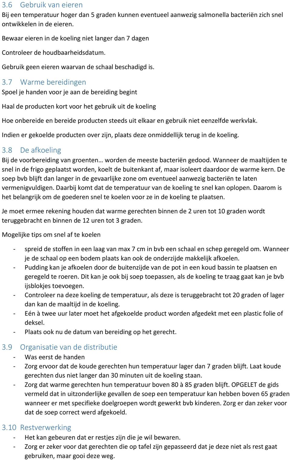 7 Warme bereidingen Spoel je handen voor je aan de bereiding begint Haal de producten kort voor het gebruik uit de koeling Hoe onbereide en bereide producten steeds uit elkaar en gebruik niet