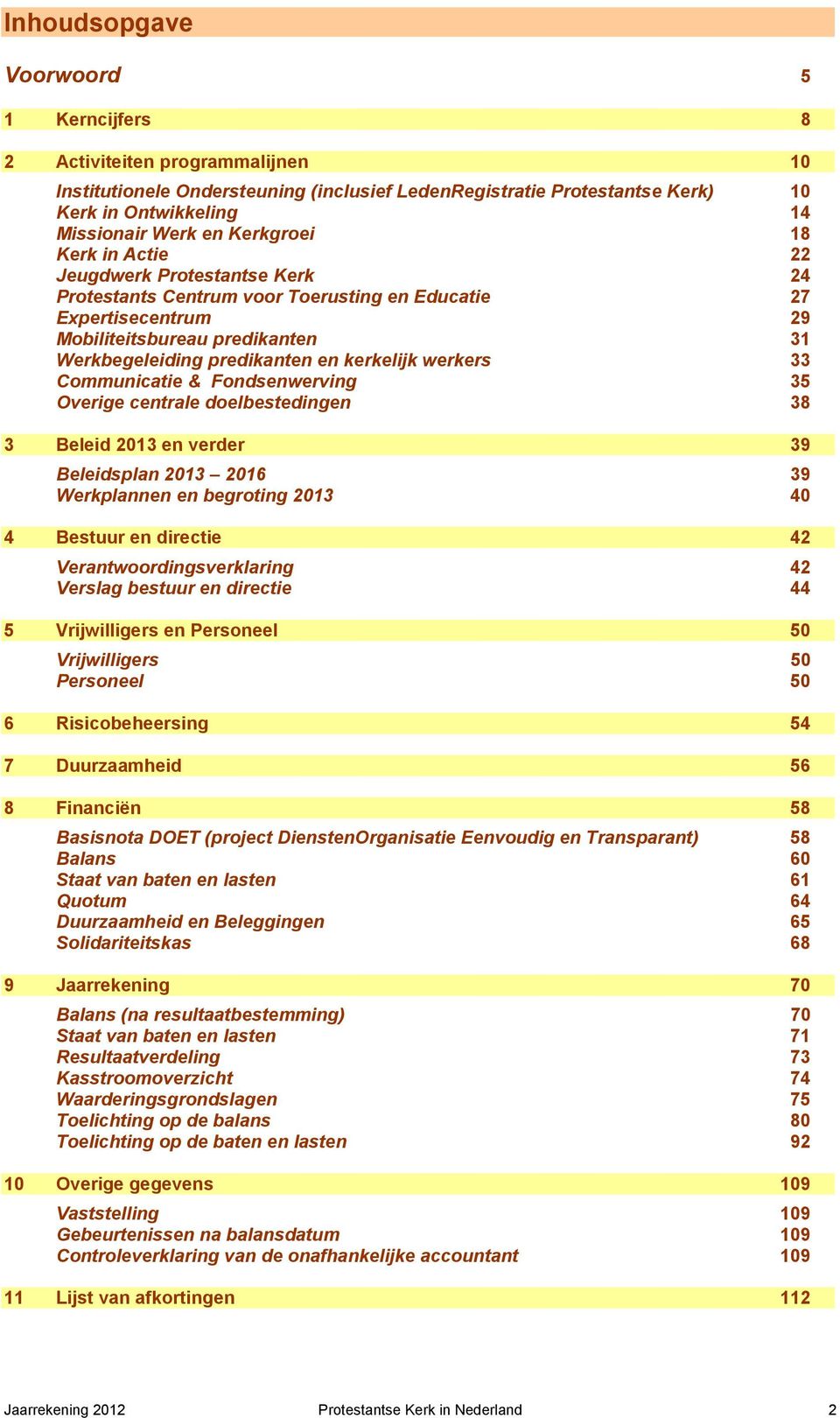 kerkelijk werkers 33 Communicatie & Fondsenwerving 35 Overige centrale doelbestedingen 38 3 Beleid 2013 en verder 39 Beleidsplan 2013 2016 39 Werkplannen en begroting 2013 40 4 Bestuur en directie 42