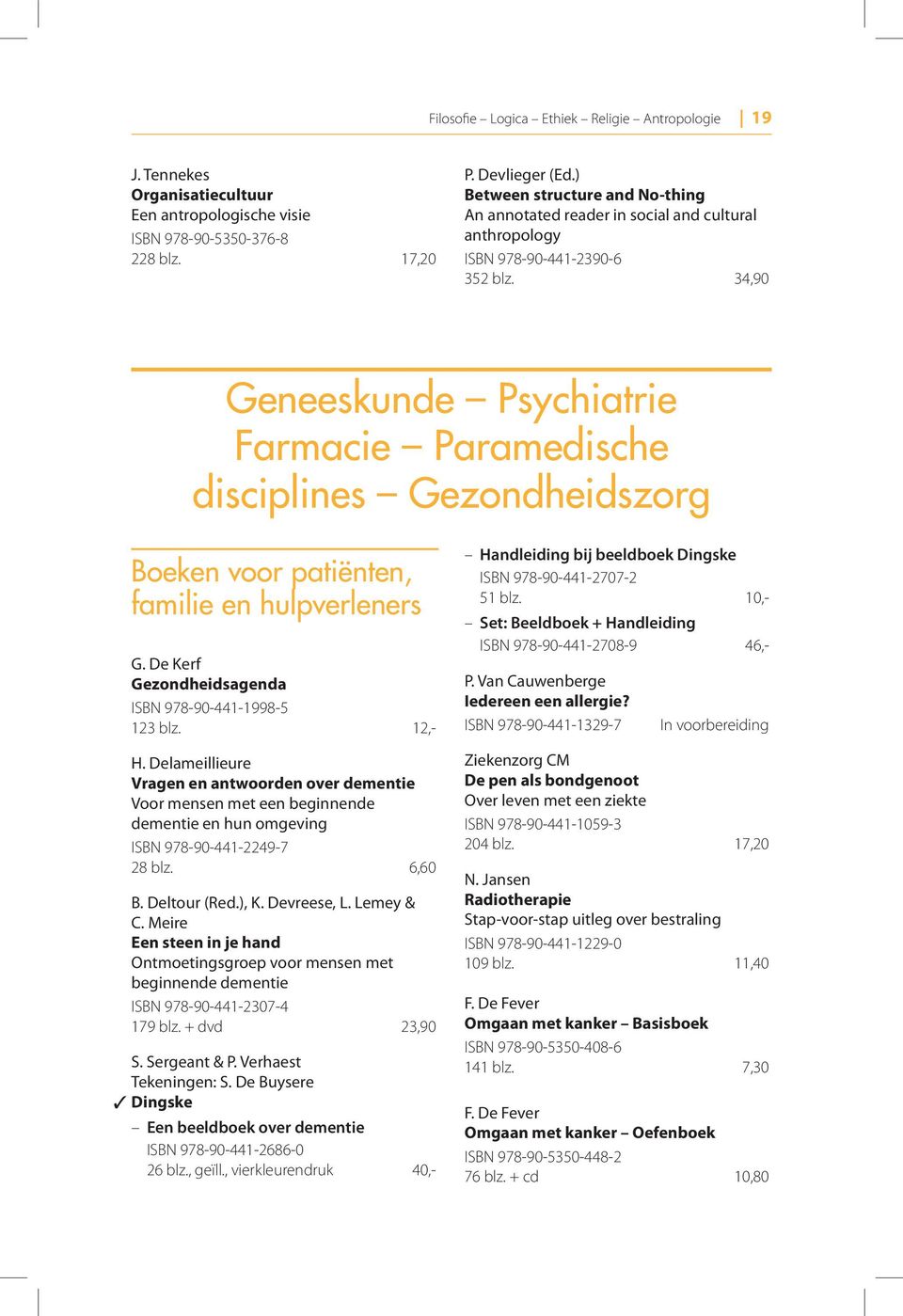 34,90 Geneeskunde Psychiatrie Farmacie Paramedische disciplines Gezondheidszorg Boeken voor patiënten, familie en hulpverleners G. De Kerf Gezondheidsagenda ISBN 978-90-441-1998-5 123 blz. 12,- H.