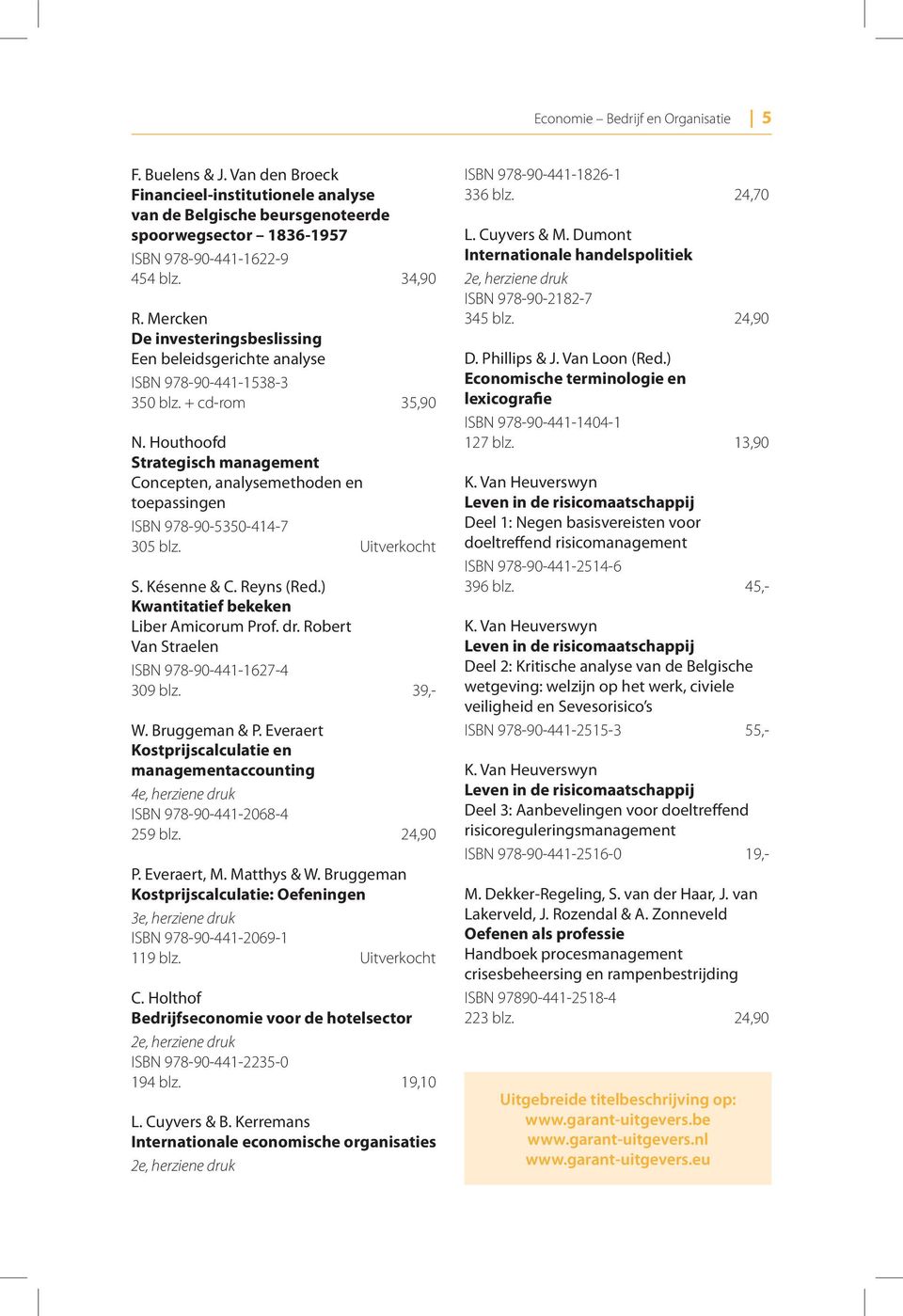 Houthoofd Strategisch management Concepten, analysemethoden en toepassingen ISBN 978-90-5350-414-7 305 blz. Uitverkocht S. Késenne & C. Reyns (Red.) Kwantitatief bekeken Liber Amicorum Prof. dr.