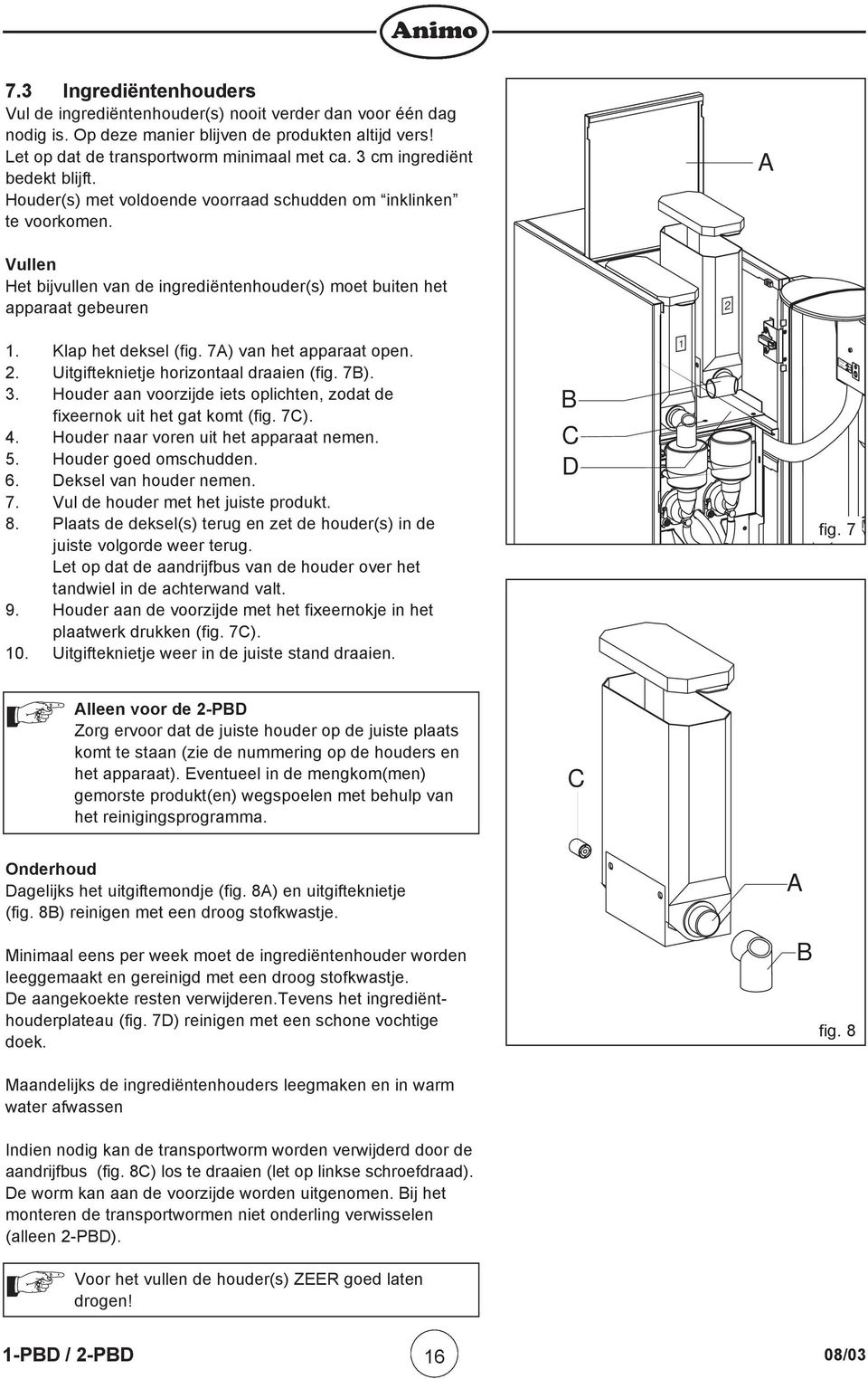 Klap het deksel (fig. 7A) van het apparaat open. 2. Uitgifteknietje horizontaal draaien (fig. 7B). 3. Houder aan voorzijde iets oplichten, zodat de fixeernok uit het gat komt (fig. 7C). 4.