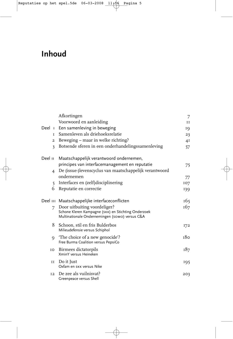 41 3 Botsende sferen in een onderhandelingssamenleving 57 Deel ii Maatschappelijk verantwoord ondernemen, principes van interfacemanagement en reputatie 75 4 De (issue-)levenscyclus van