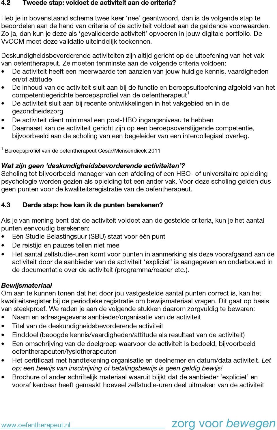 Zo ja, dan kun je deze als gevalideerde activiteit opvoeren in jouw digitale portfolio. De VvOCM moet deze validatie uiteindelijk toekennen.