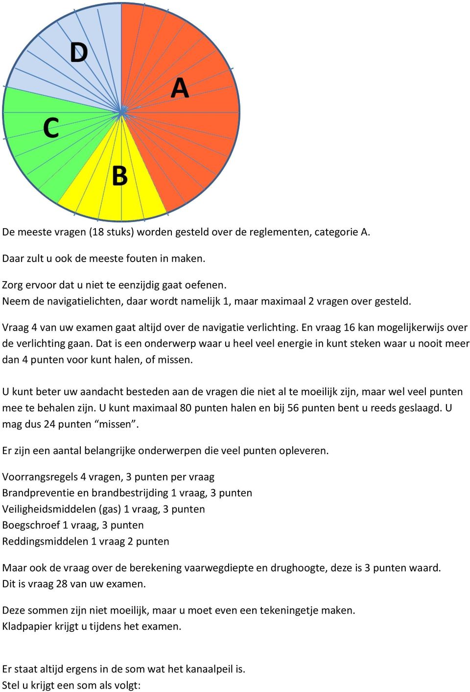 En vraag 16 kan mogelijkerwijs over de verlichting gaan. Dat is een onderwerp waar u heel veel energie in kunt steken waar u nooit meer dan 4 punten voor kunt halen, of missen.