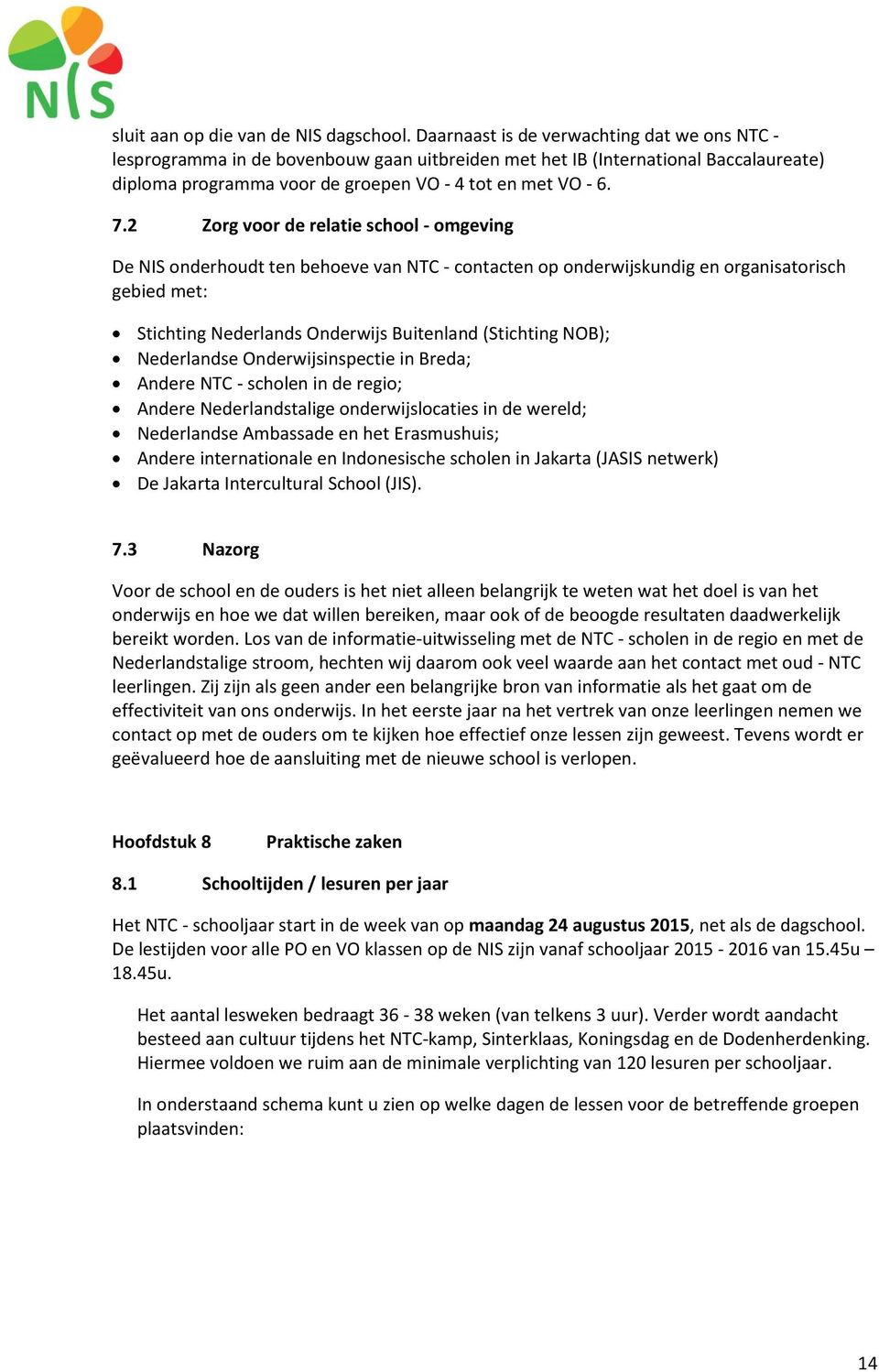 2 Zorg voor de relatie school - omgeving De NIS onderhoudt ten behoeve van NTC - contacten op onderwijskundig en organisatorisch gebied met: Stichting Nederlands Onderwijs Buitenland (Stichting NOB);