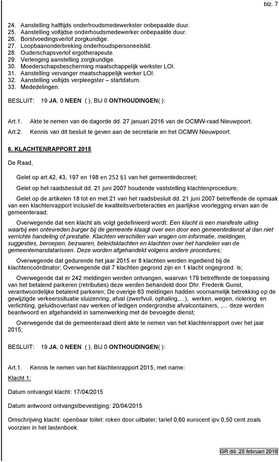 Aanstelling vervanger maatschappelijk werker LOI. 32. Aanstelling voltijds verpleegster startdatum. 33. Mededelingen. Akte te nemen van de dagorde dd. 27 januari 2016 van de OCMW-raad Nieuwpoort.