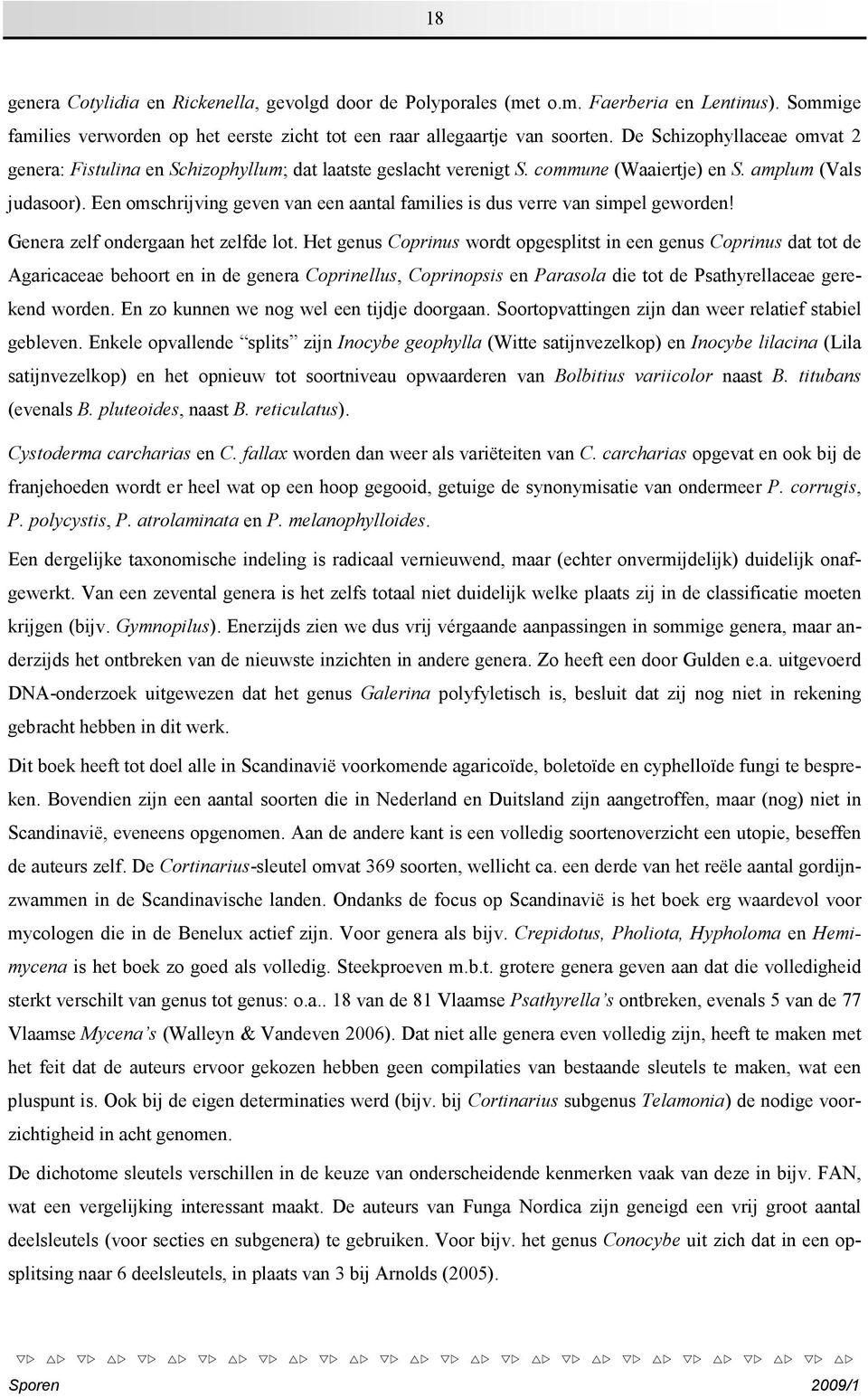 Een omschrijving geven van een aantal families is dus verre van simpel geworden! Genera zelf ondergaan het zelfde lot.