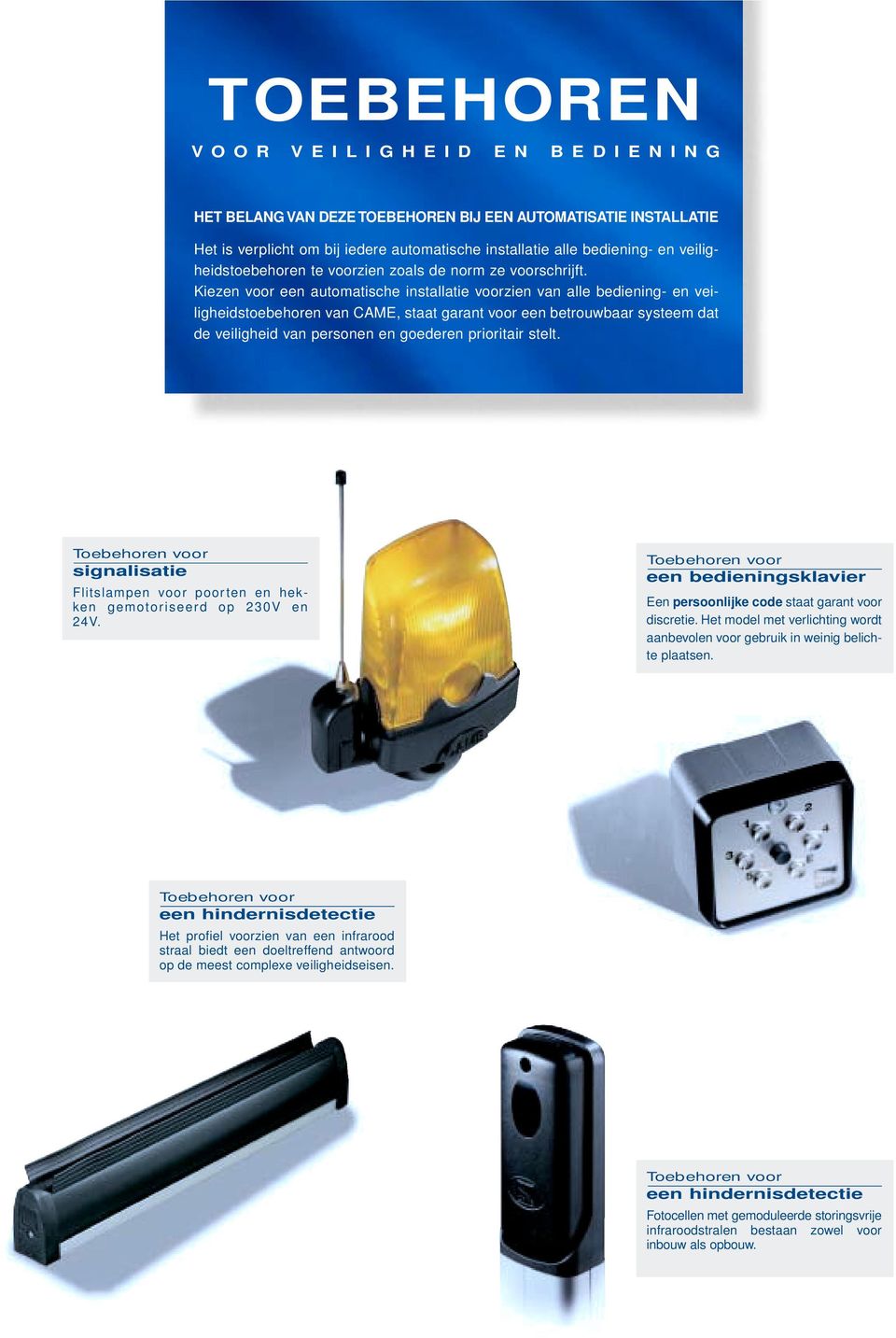 Kiezen voor een automatische installatie voorzien van alle bediening- en veiligheidstoebehoren van CAME, staat garant voor een betrouwbaar systeem dat de veiligheid van personen en goederen
