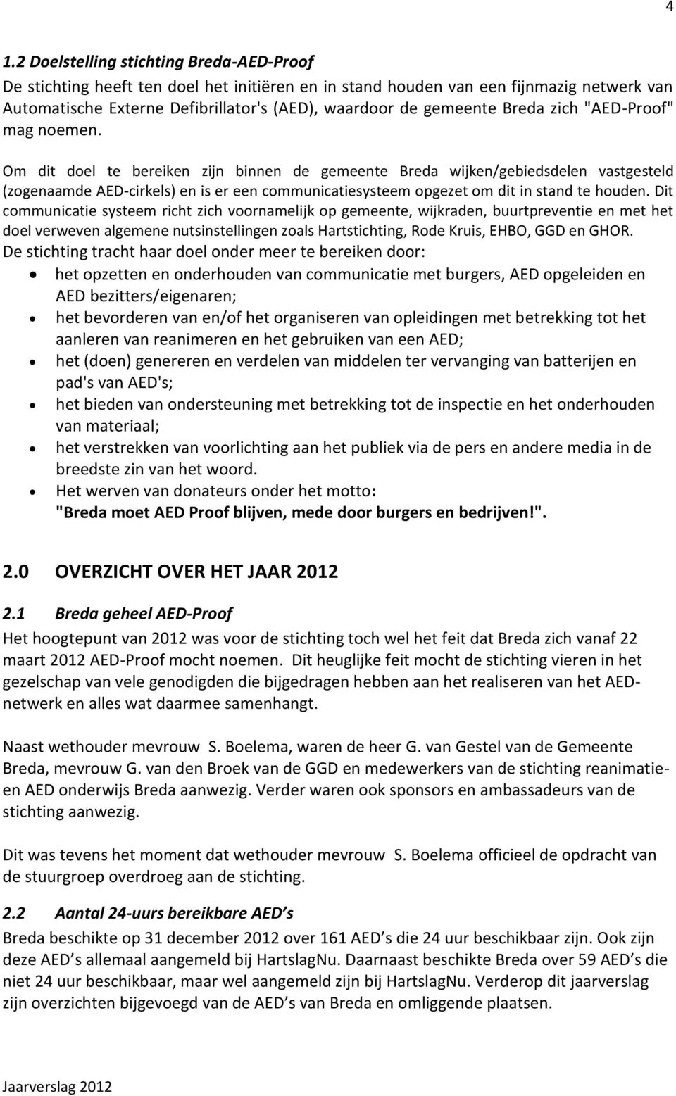 Om dit doel te bereiken zijn binnen de gemeente Breda wijken/gebiedsdelen vastgesteld (zogenaamde AED-cirkels) en is er een communicatiesysteem opgezet om dit in stand te houden.