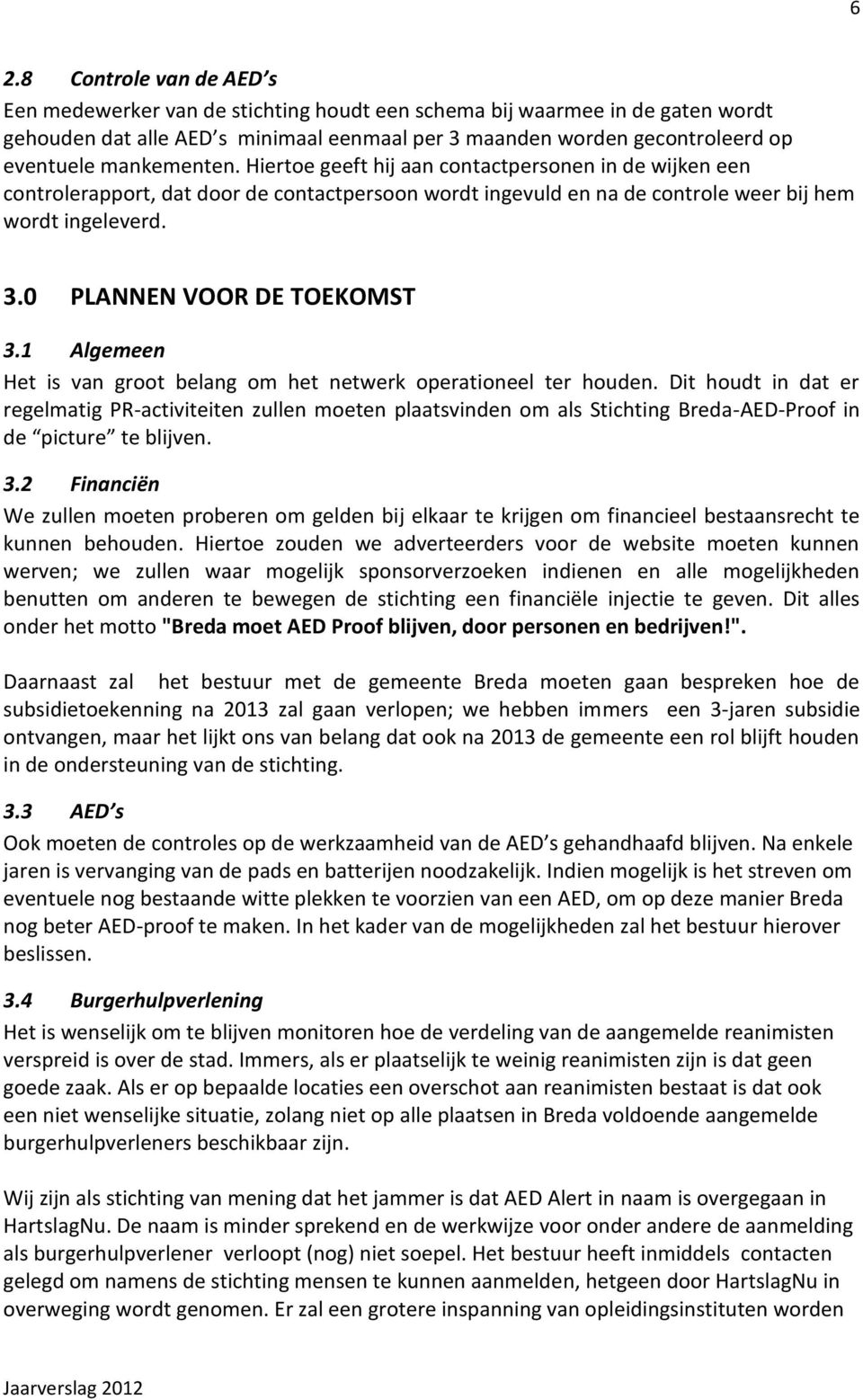 0 PLANNEN VOOR DE TOEKOMST 3.1 Algemeen Het is van groot belang om het netwerk operationeel ter houden.