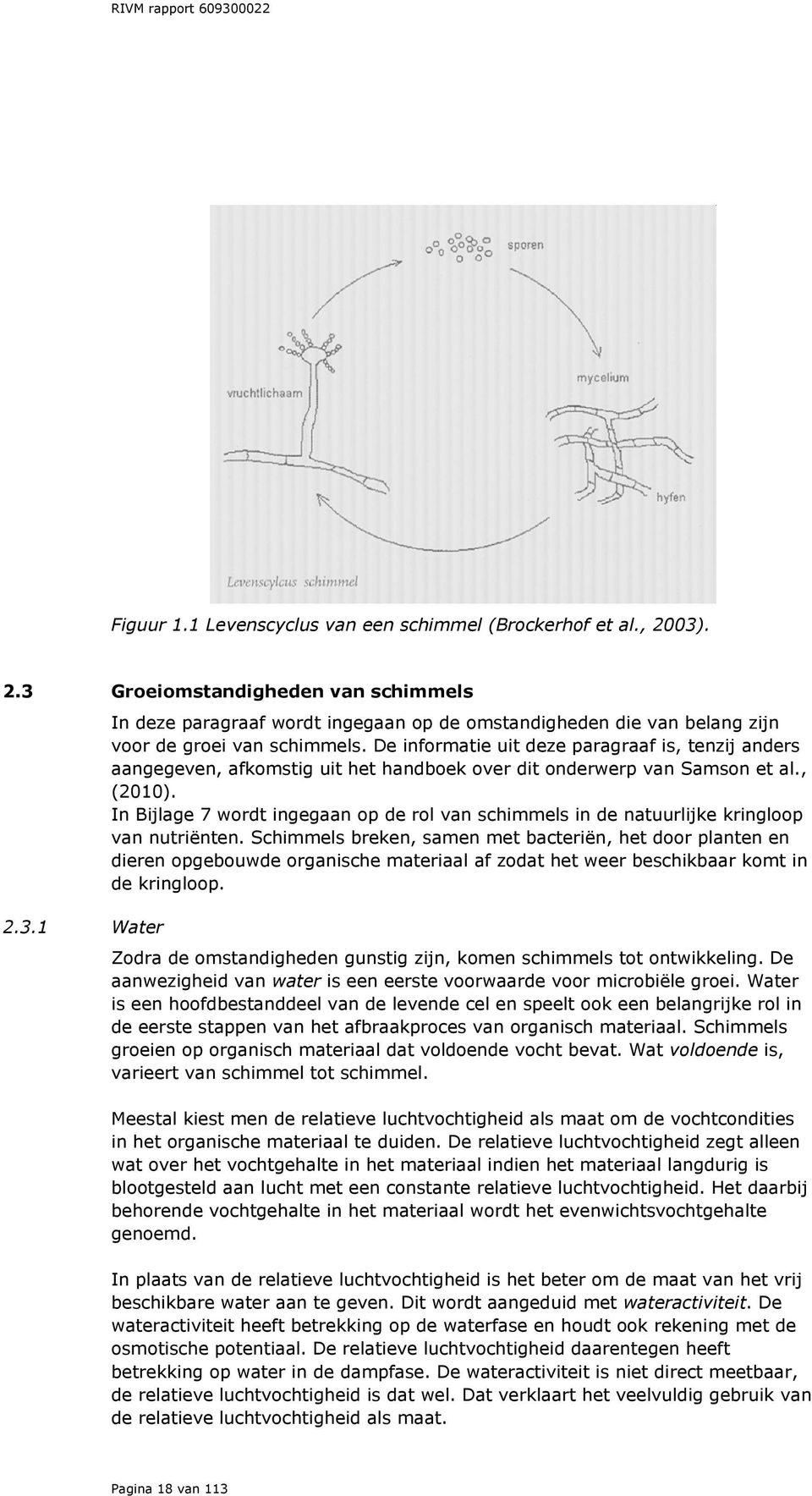 In Bijlage 7 wordt ingegaan op de rol van schimmels in de natuurlijke kringloop van nutriënten.