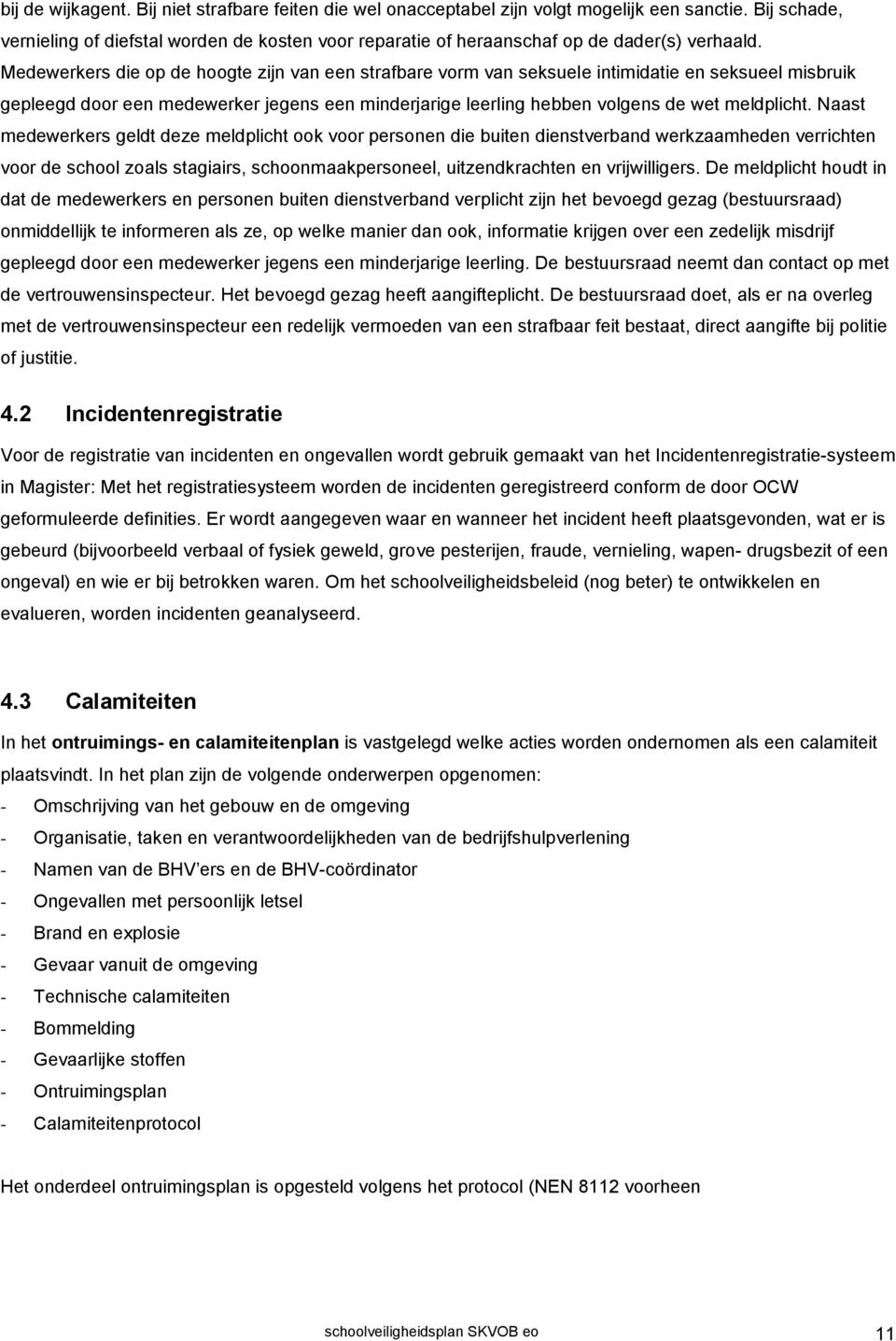 Medewerkers die op de hoogte zijn van een strafbare vorm van seksuele intimidatie en seksueel misbruik gepleegd door een medewerker jegens een minderjarige leerling hebben volgens de wet meldplicht.