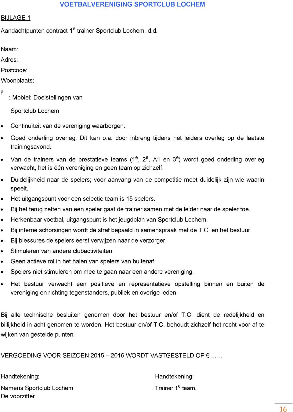 Van de trainers van de prestatieve teams (1 e, 2 e, A1 en 3 e ) wordt goed onderling overleg verwacht, het is één vereniging en geen team op zichzelf.