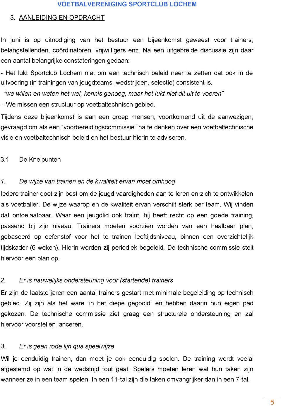 van jeugdteams, wedstrijden, selectie) consistent is. we willen en weten het wel, kennis genoeg, maar het lukt niet dit uit te voeren - We missen een structuur op voetbaltechnisch gebied.