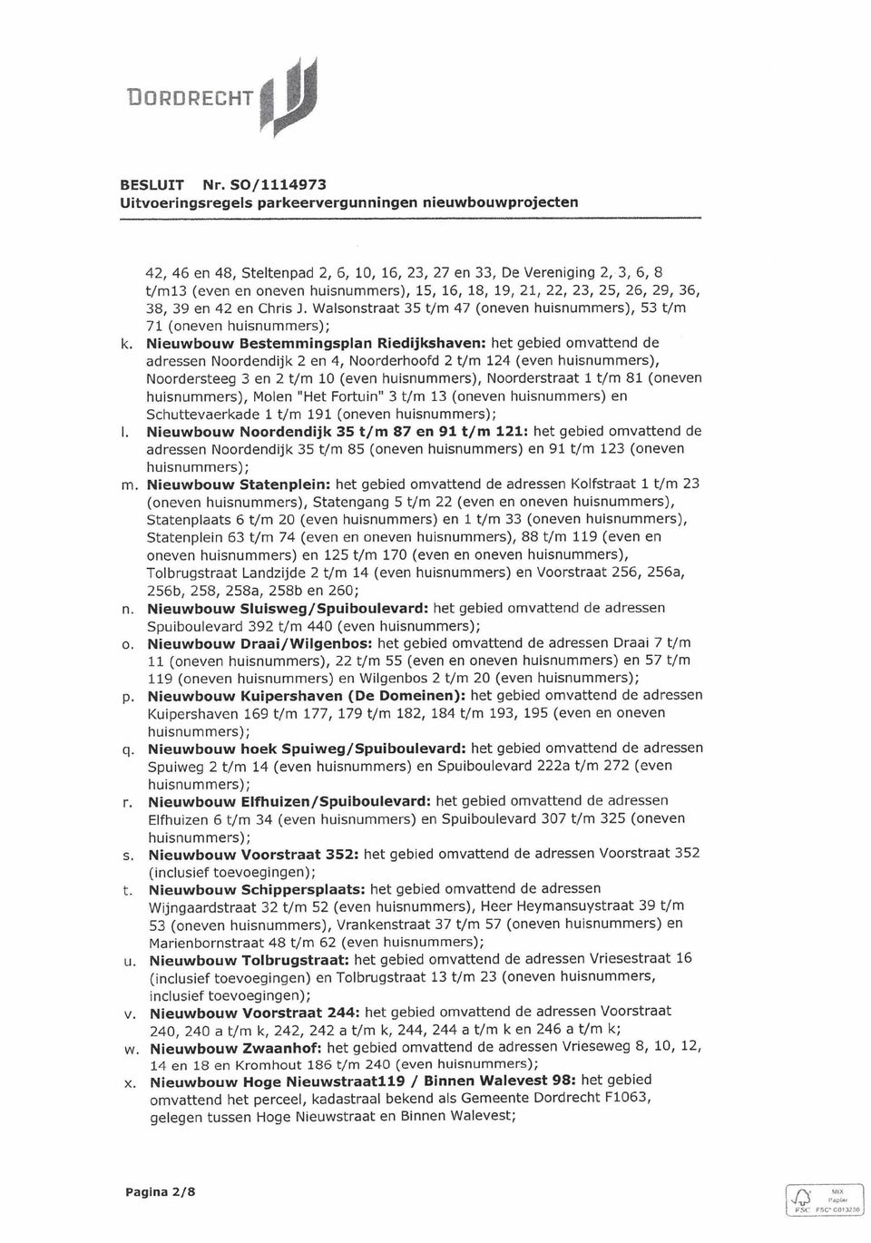 W alsonstraat 35 t/m 47 (oneven huisnummers), 53 t/m 71 (oneven Nieuwbouw Be stemmingsplan Rie dijkshaven: adressen Noordendijk 2 en 4, Noorderhoofd 2 t/m 124 (even huisnummers), Noordersteeg 3 en 2